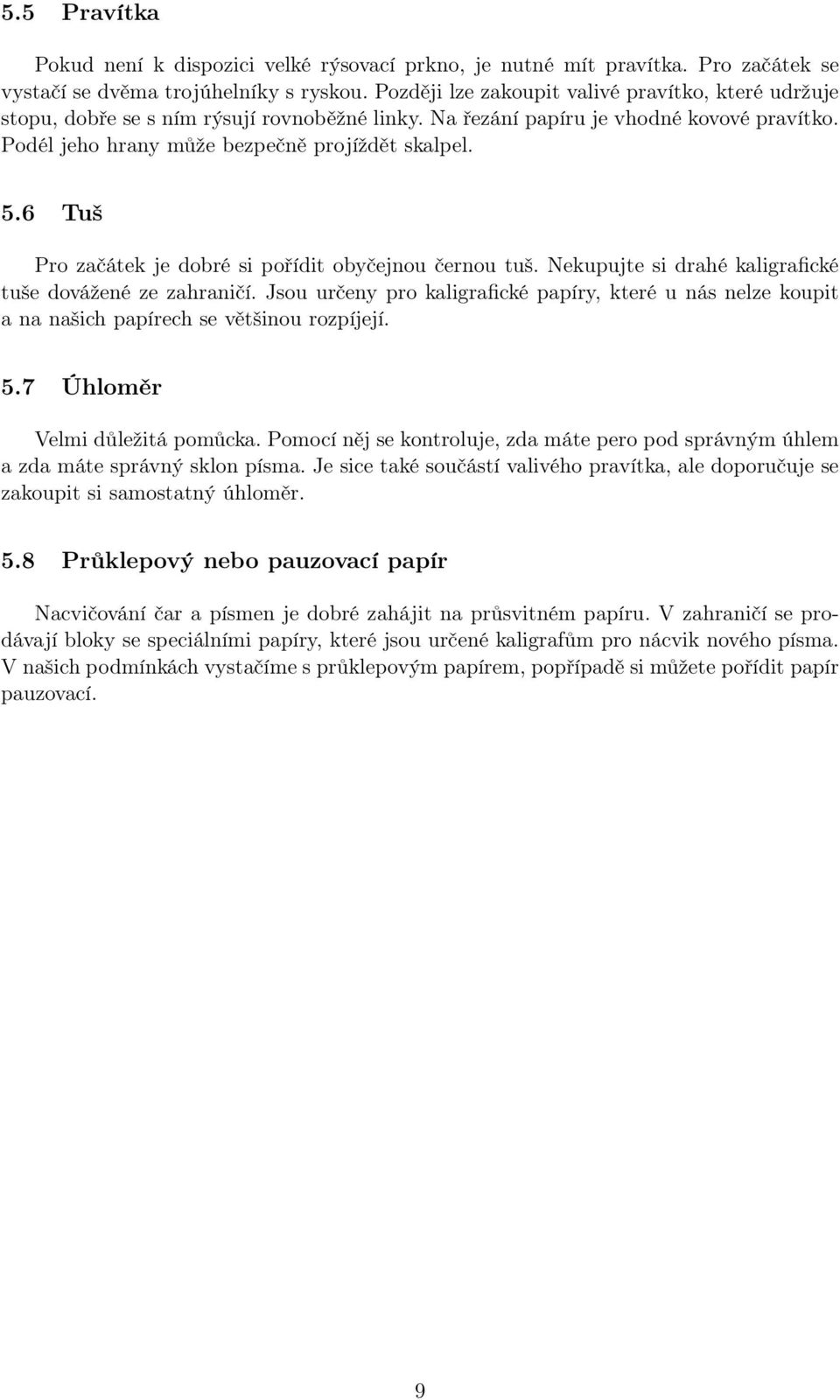 6 Tuš Pro začátek je dobré si pořídit obyčejnou černou tuš. Nekupujte si drahé kaligrafické tuše dovážené ze zahraničí.