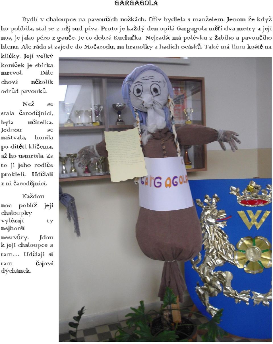 Ale ráda si zajede do Močarodu, na hranolky z hadích ocásků. Také má limu koště na klíčky. Její velký koníček je sbírka mrtvol. Dále chová několik odrůd pavouků.