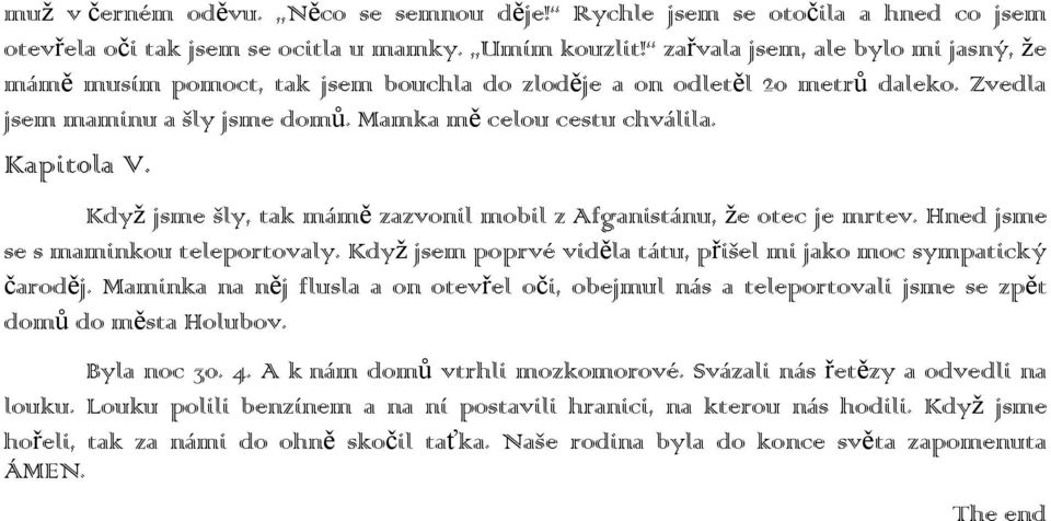 Když jsme šly, tak mámě zazvonil mobil z Afganistánu, že otec je mrtev. Hned jsme se s maminkou teleportovaly. Když jsem poprvé viděla tátu, přišel mi jako moc sympatický čaroděj.