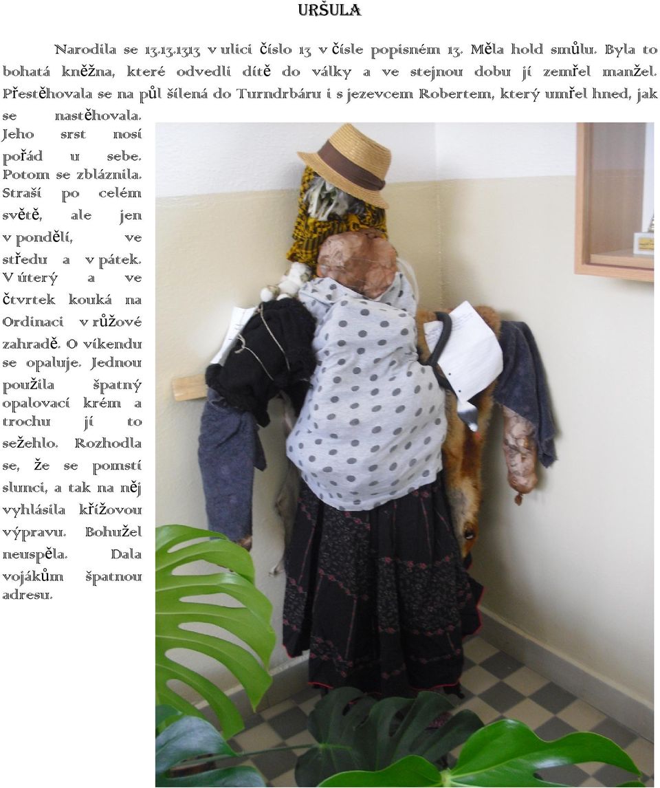Přestěhovala se na půl šílená do Turndrbáru i s jezevcem Robertem, který umřel hned, jak se nastěhovala. Jeho srst nosí pořád u sebe. Potom se zbláznila.