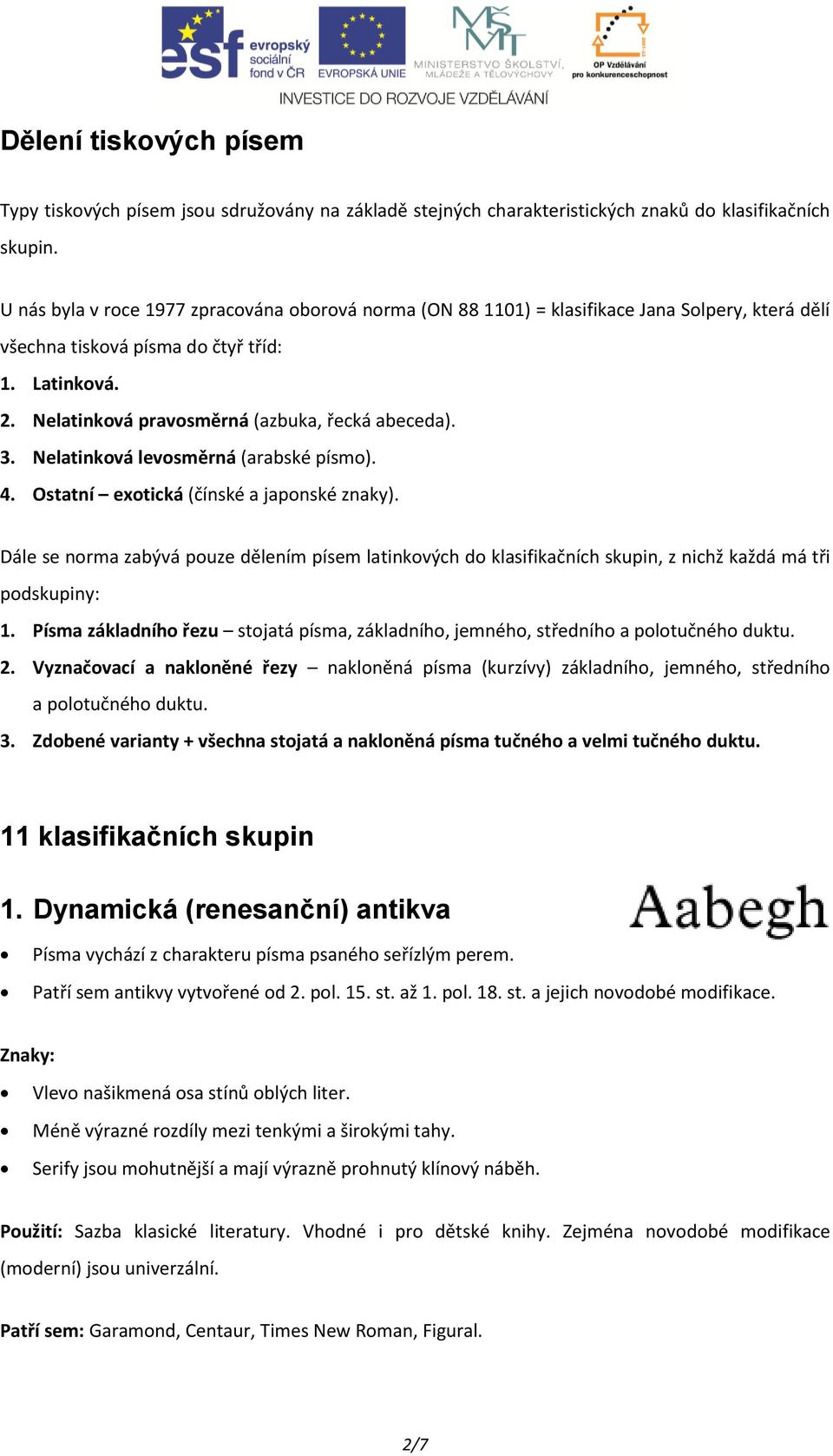 Nelatinková pravosměrná (azbuka, řecká abeceda). 3. Nelatinková levosměrná (arabské písmo). 4. Ostatní exotická (čínské a japonské znaky).