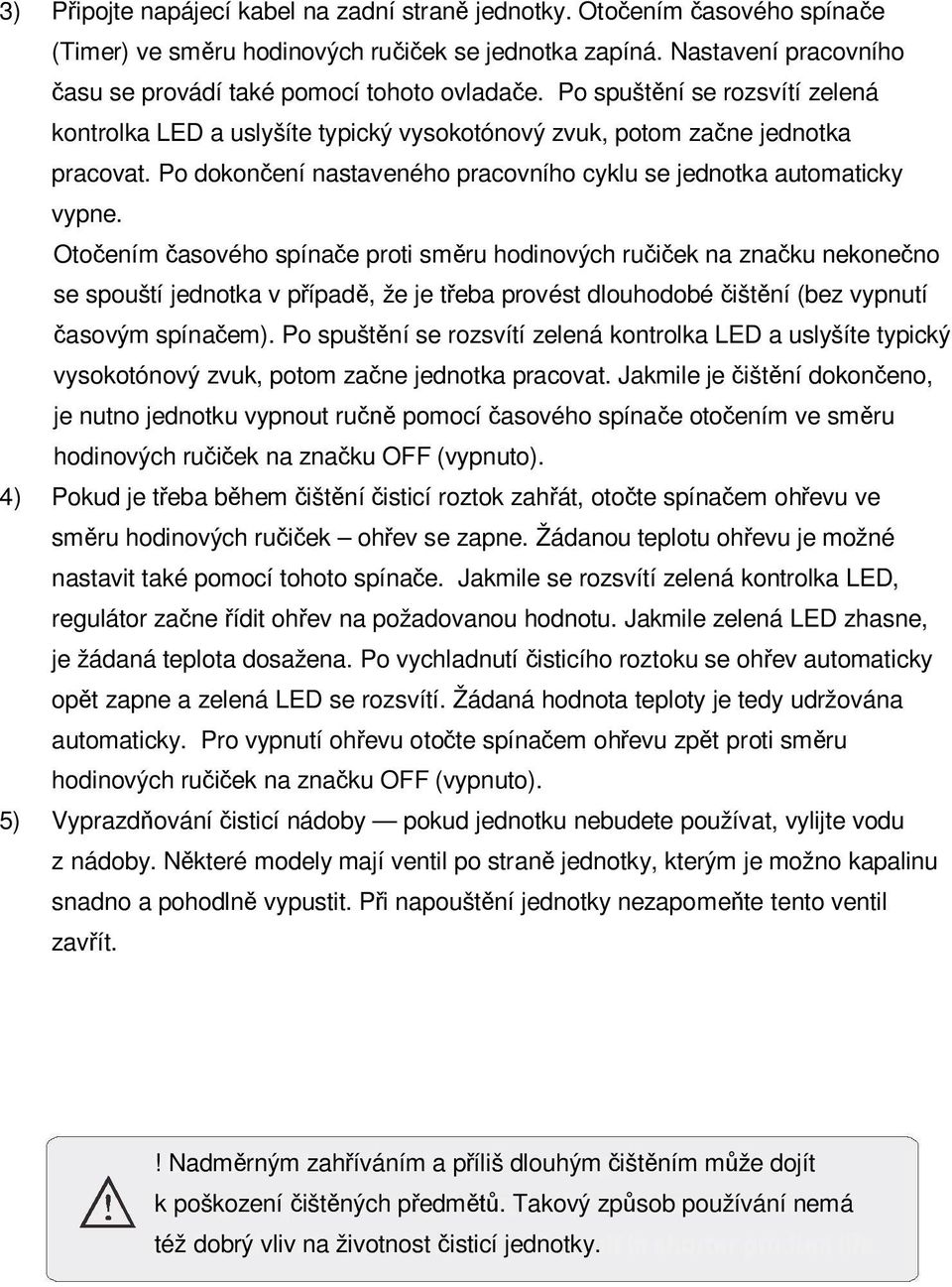 Oto ením asového spína e proti sm ru hodinových ru ek na zna ku nekone no se spouští jednotka v p ípad, že je t eba provést dlouhodobé išt ní (bez vypnutí asovým spína em).