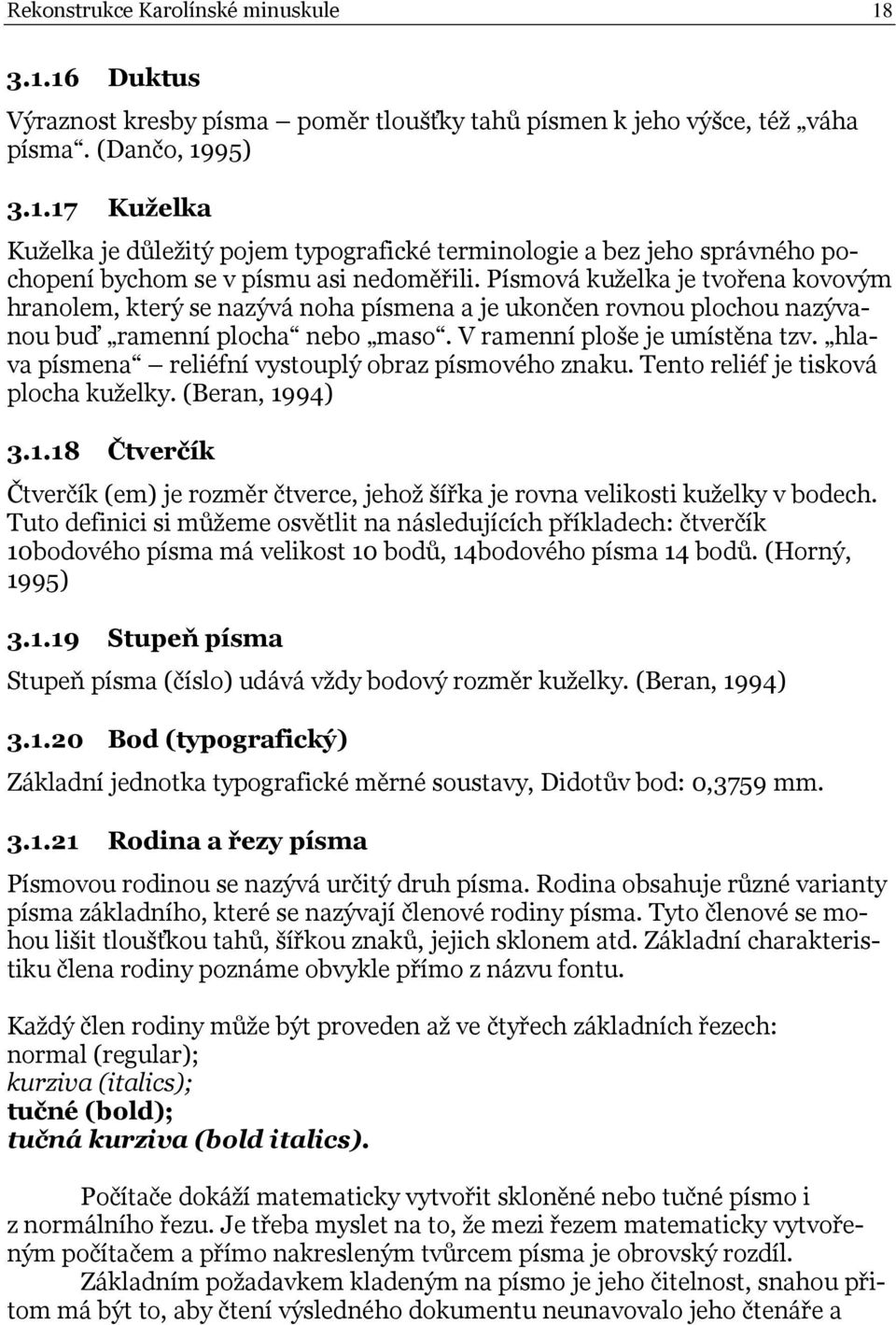 hlava písmena reliéfní vystouplý obraz písmového znaku. Tento reliéf je tisková plocha kuželky. (Beran, 1994) 3.1.18 Čtverčík Čtverčík (em) je rozměr čtverce, jehož šířka je rovna velikosti kuželky v bodech.