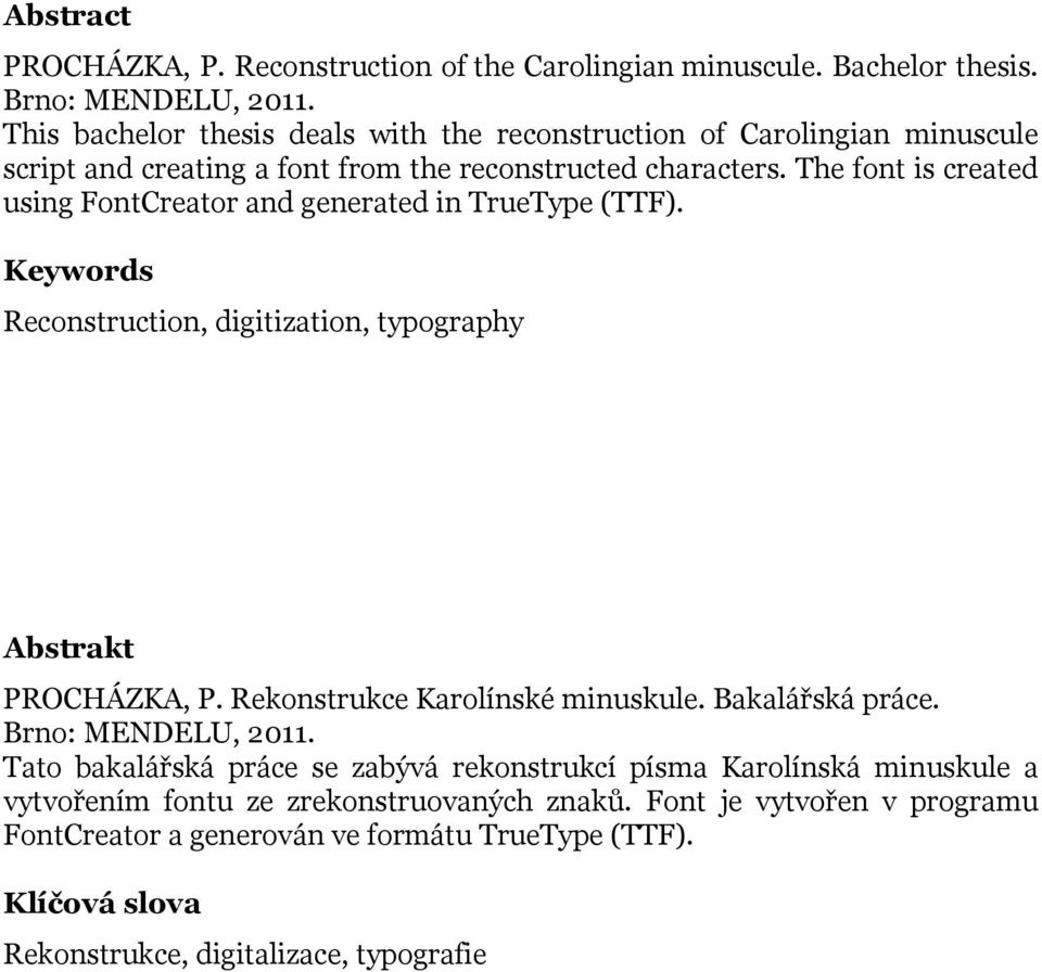 The font is created using FontCreator and generated in TrueType (TTF). Keywords Reconstruction, digitization, typography Abstrakt PROCHÁZKA, P. Rekonstrukce Karolínské minuskule.