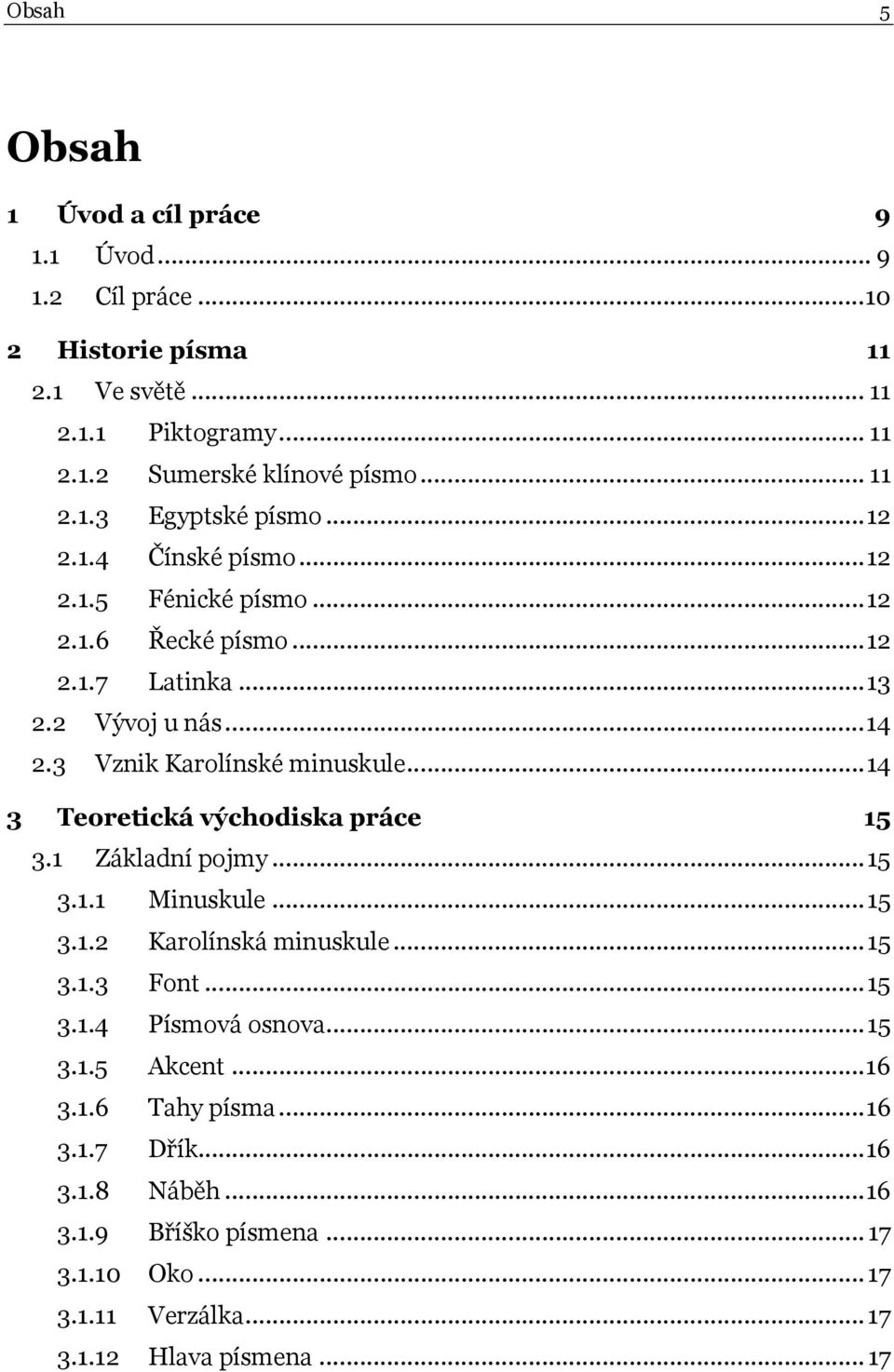 .. 14 3 Teoretická východiska práce 15 3.1 Základní pojmy... 15 3.1.1 Minuskule... 15 3.1.2 Karolínská minuskule... 15 3.1.3 Font... 15 3.1.4 Písmová osnova... 15 3.1.5 Akcent.