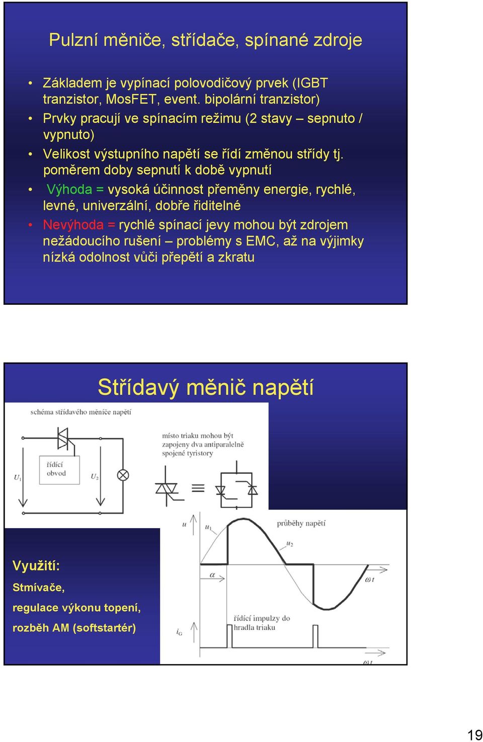 poměrem doby sepntí k době vypntí Výhoda = vysoká účinnost přeměny energie, rychlé, levné, niverzální, dobře řiditelné Nevýhoda = rychlé spínací