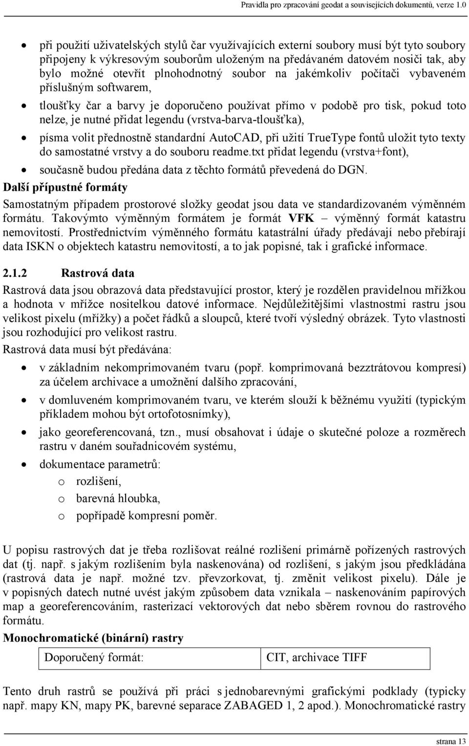 plnohodnotný soubor na jakémkoliv počítači vybaveném příslušným softwarem, tloušťky čar a barvy je doporučeno používat přímo v podobě pro tisk, pokud toto nelze, je nutné přidat legendu