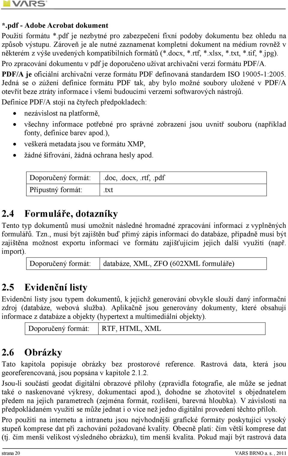 Pro zpracování dokumentu v pdf je doporučeno užívat archivační verzi formátu PDF/A. PDF/A je oficiální archivační verze formátu PDF definovaná standardem ISO 19005-1:2005.