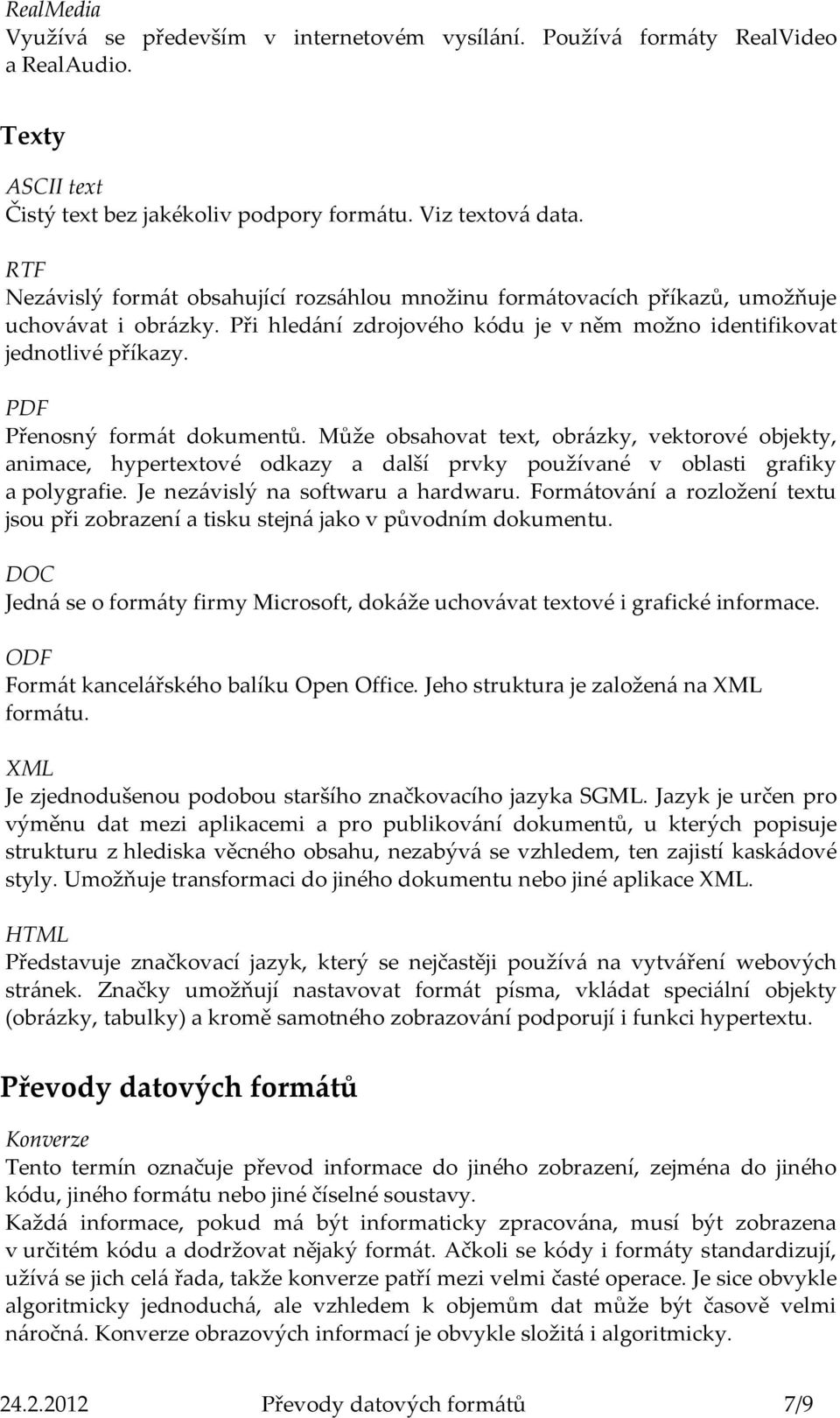 PDF Přenosný formát dokumentů. Může obsahovat text, obrázky, vektorové objekty, animace, hypertextové odkazy a další prvky používané v oblasti grafiky a polygrafie.