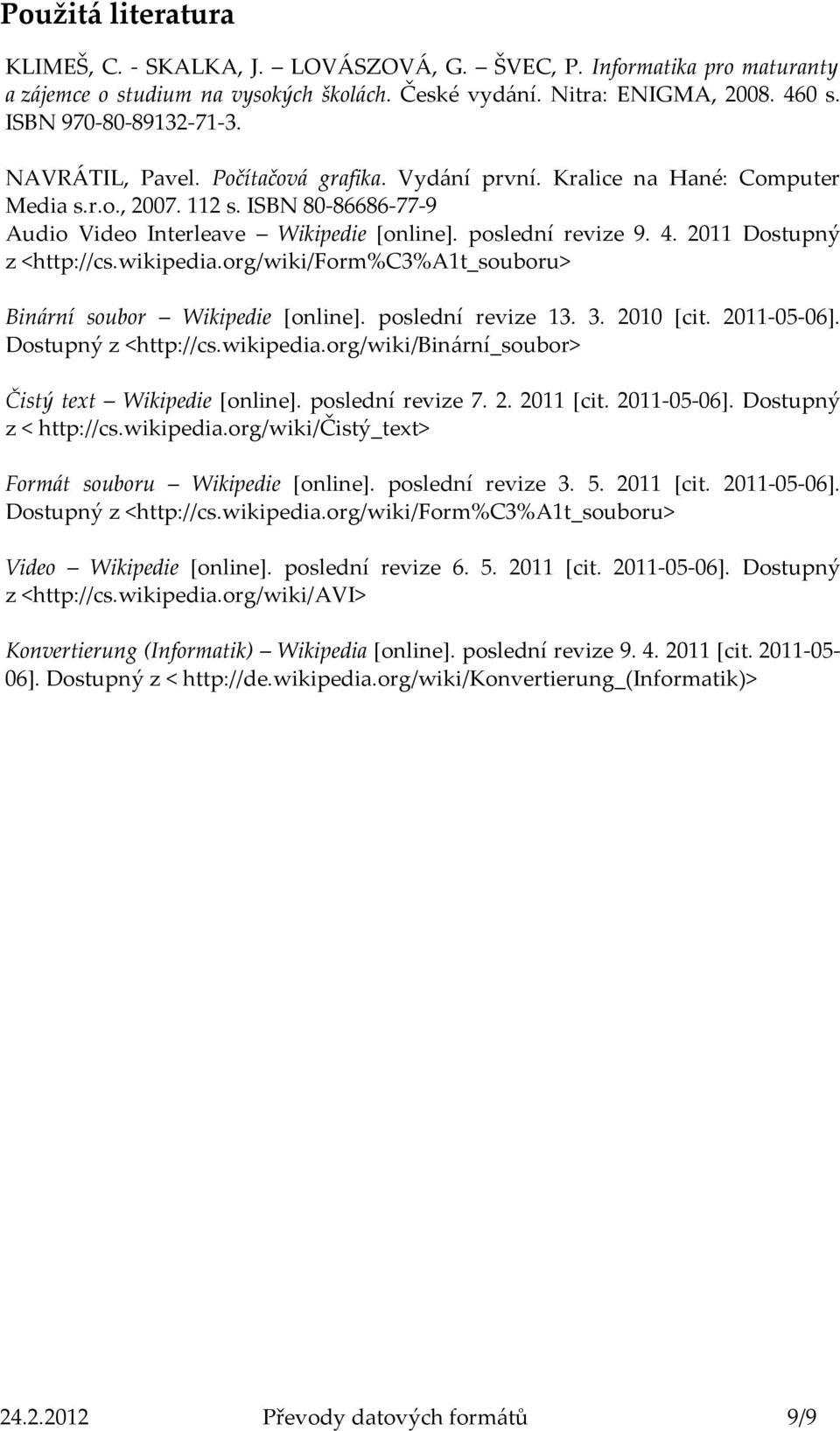 2011 Dostupný z <http://cs.wikipedia.org/wiki/form%c3%a1t_souboru> Binární soubor Wikipedie [online]. poslední revize 13. 3. 2010 [cit. 2011-05-06]. Dostupný z <http://cs.wikipedia.org/wiki/binární_soubor> Čistý text Wikipedie [online].