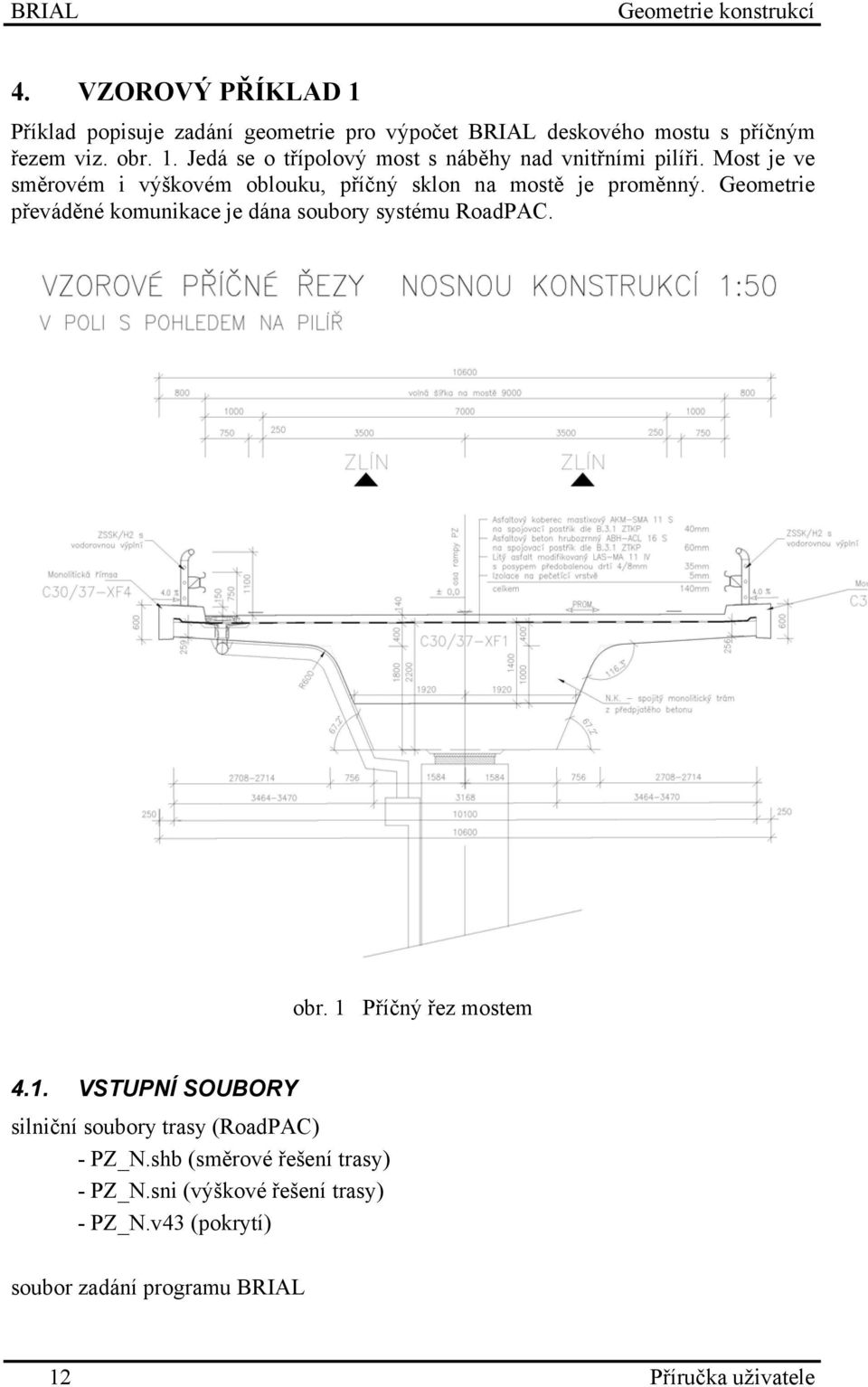 Geometrie převáděné komunikace je dána soubory systému RoadPAC. obr. 1 Příčný řez mostem 4.1. VSTUPNÍ SOUBORY silniční soubory trasy (RoadPAC) - PZ_N.