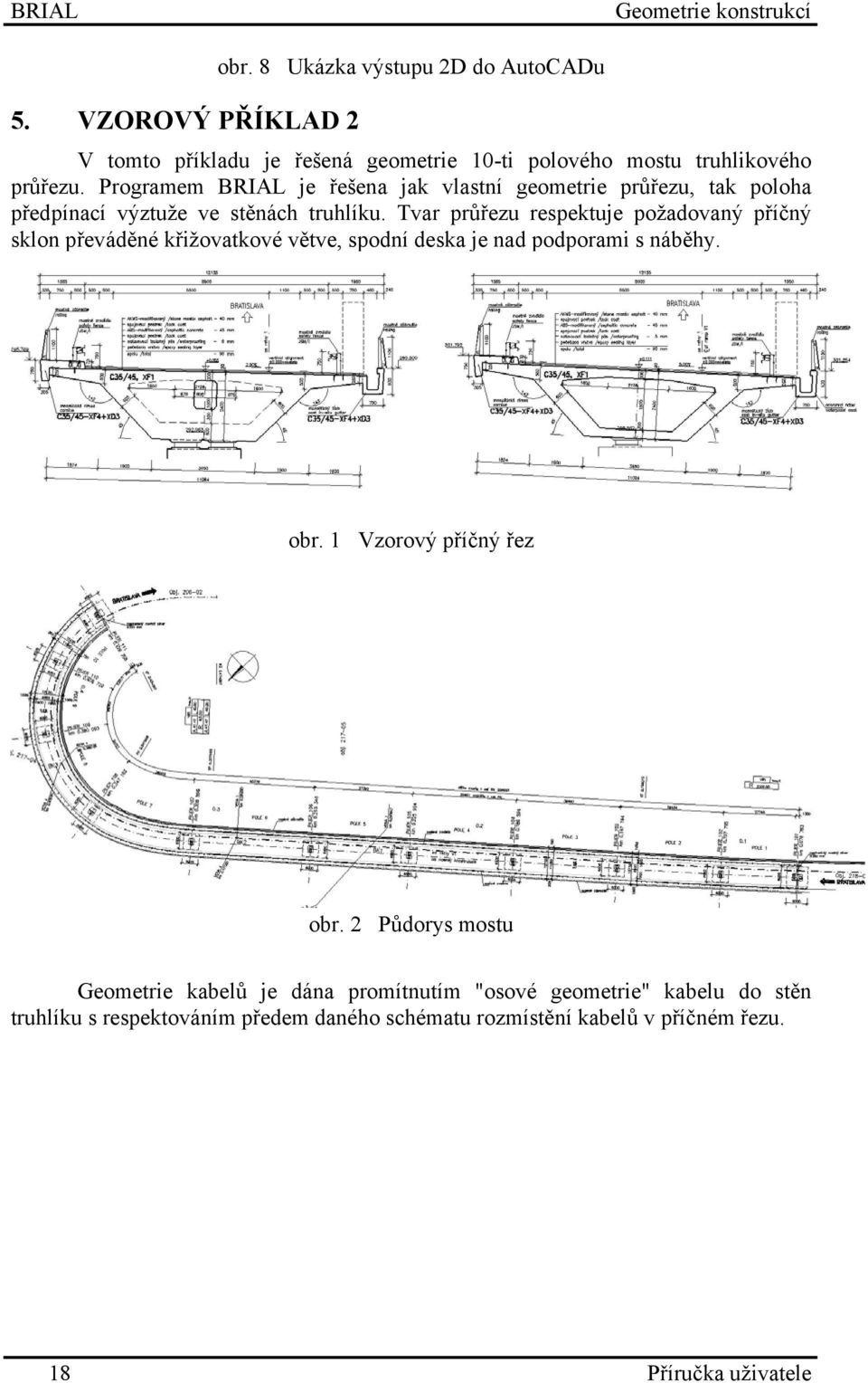 Programem je řešena jak vlastní geometrie průřezu, tak poloha předpínací výztuže ve stěnách truhlíku.