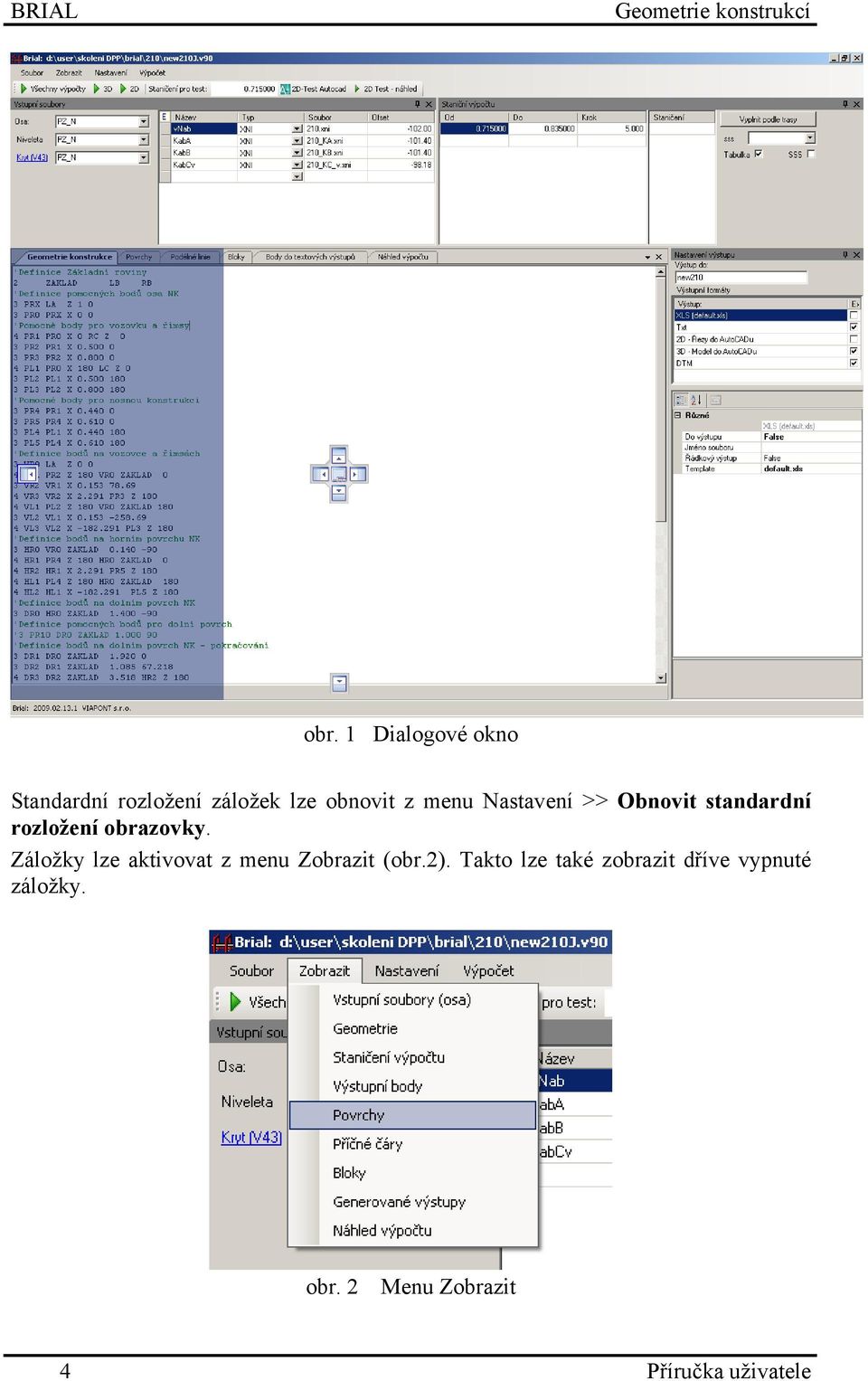 Nastavení >> Obnovit standardní rozložení obrazovky.