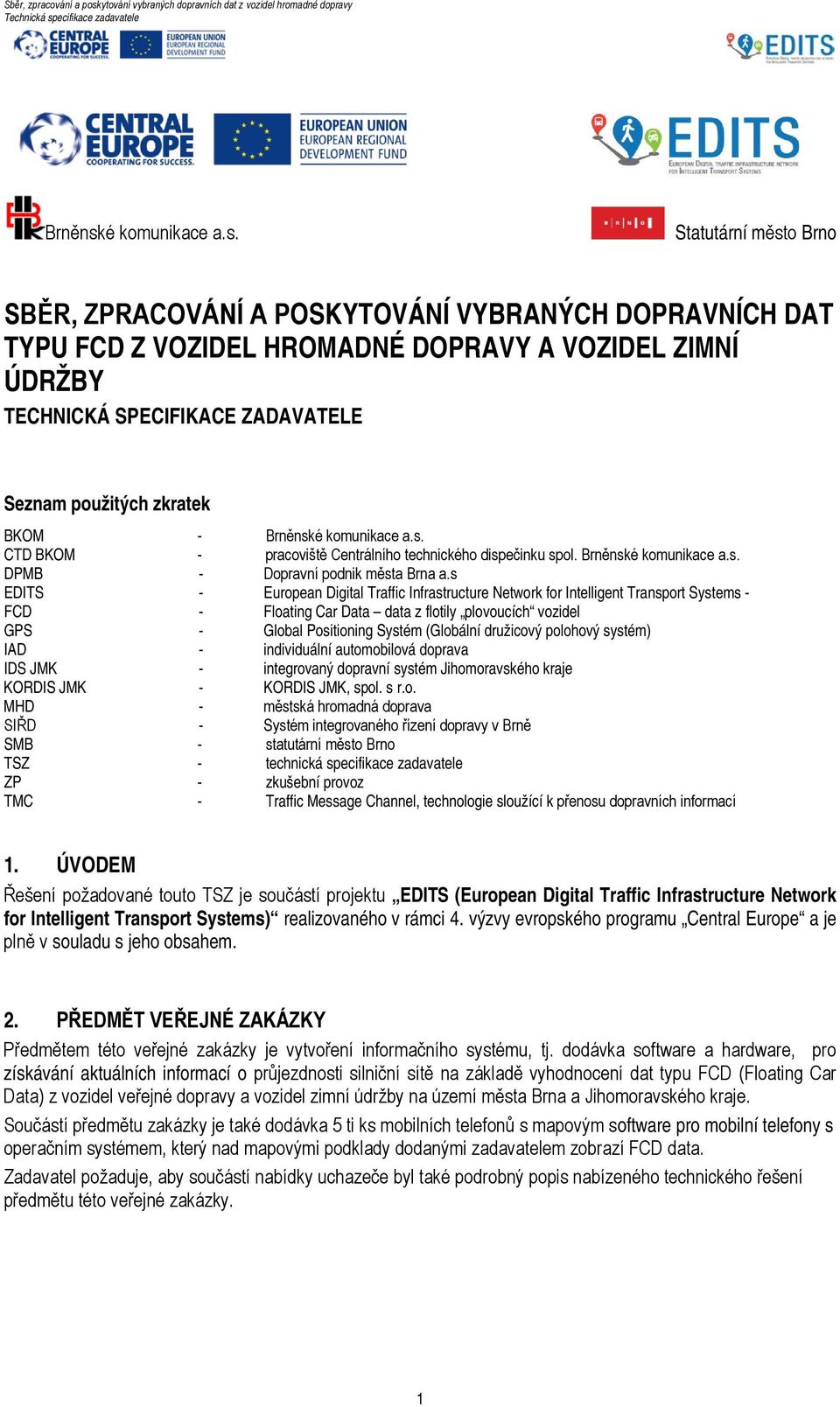 Statutární město Brno SBĚR, ZPRACOVÁNÍ A POSKYTOVÁNÍ VYBRANÝCH DOPRAVNÍCH DAT TYPU FCD Z VOZIDEL HROMADNÉ DOPRAVY A VOZIDEL ZIMNÍ ÚDRŽBY TECHNICKÁ SPECIFIKACE ZADAVATELE Seznam použitých zkratek BKOM