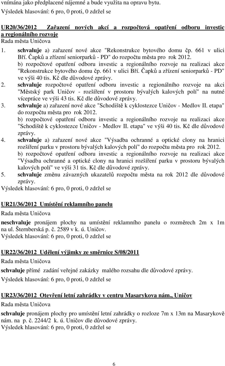 b) rozpočtové opatření odboru investic a regionálního rozvoje na realizaci akce "Rekonstrukce bytového domu čp. 661 v ulici Bří. Čapků a zřízení seniorparků - PD" ve výši 40 tis.