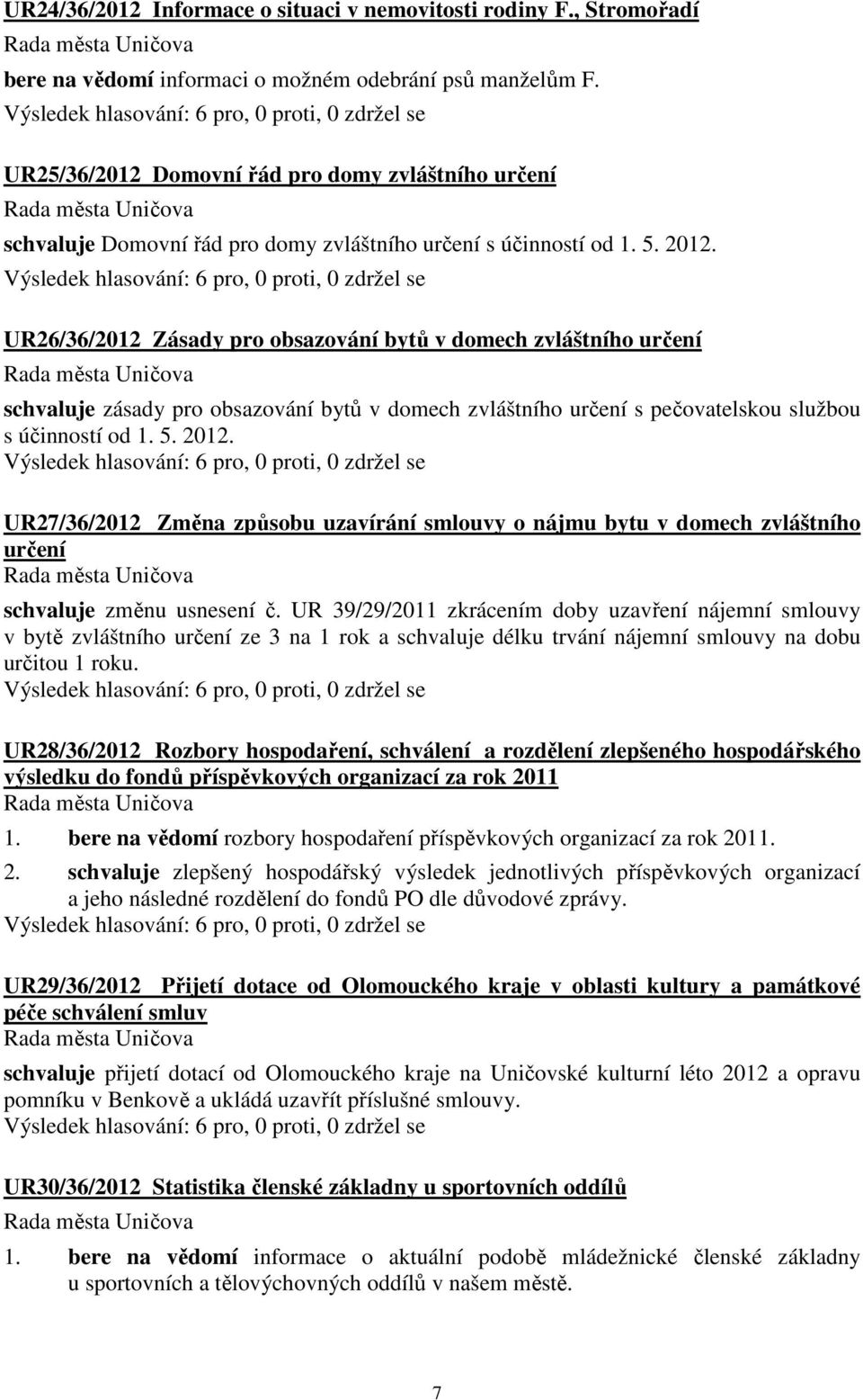 UR26/36/2012 Zásady pro obsazování bytů v domech zvláštního určení schvaluje zásady pro obsazování bytů v domech zvláštního určení s pečovatelskou službou s účinností od 1. 5. 2012.