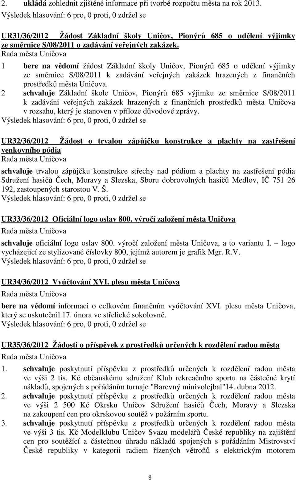 1 bere na vědomí žádost Základní školy Uničov, Pionýrů 685 o udělení výjimky ze směrnice S/08/2011 k zadávání veřejných zakázek hrazených z finančních prostředků města Uničova.