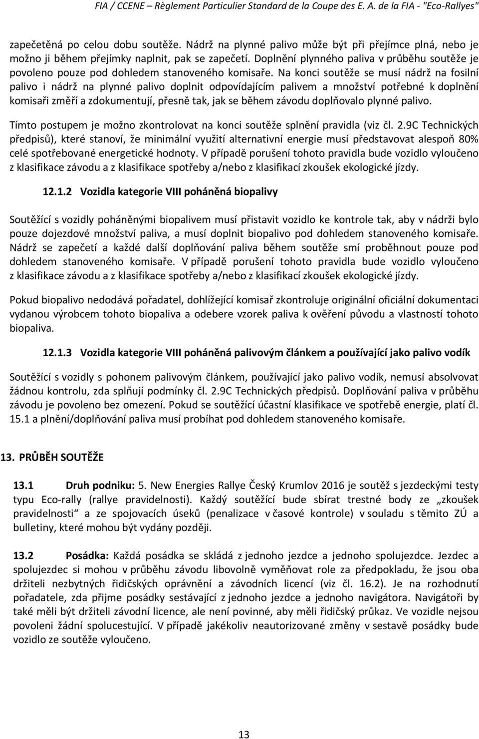 Na konci soutěže se musí nádrž na fosilní palivo i nádrž na plynné palivo doplnit odpovídajícím palivem a množství potřebné k doplnění komisaři změří a zdokumentují, přesně tak, jak se během závodu