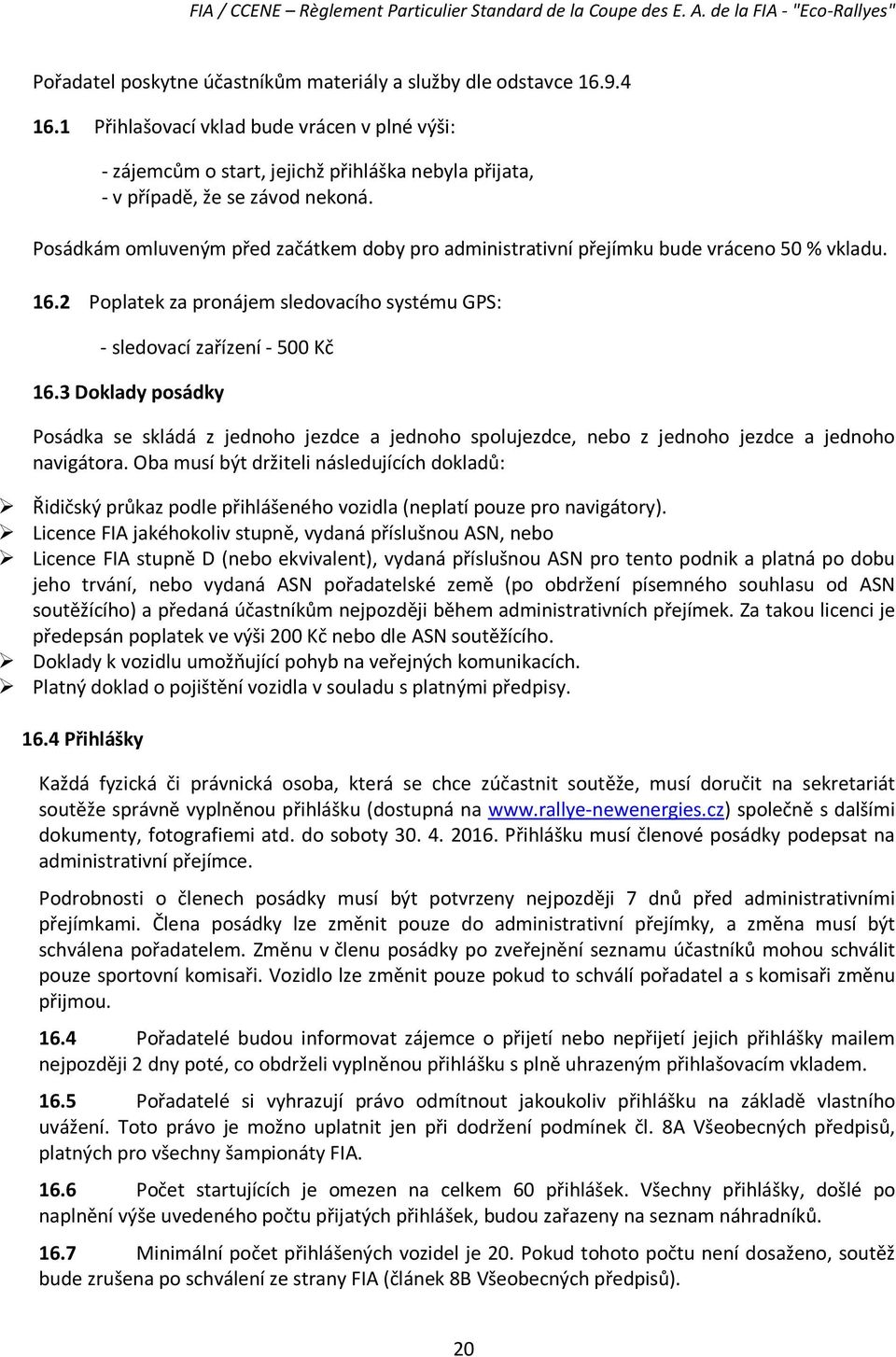 Posádkám omluveným před začátkem doby pro administrativní přejímku bude vráceno 50 % vkladu. 16.2 Poplatek za pronájem sledovacího systému GPS: - sledovací zařízení - 500 Kč 16.