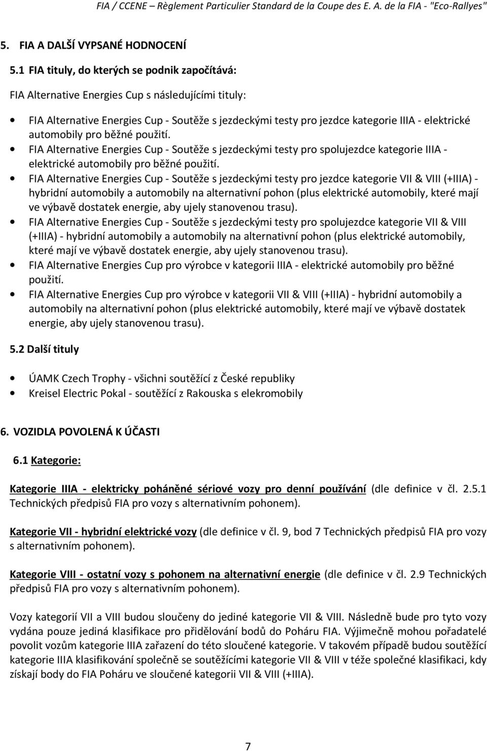 automobily pro běžné použití. FIA Alternative Energies Cup - Soutěže s jezdeckými testy pro spolujezdce kategorie IIIA - elektrické automobily pro běžné použití.