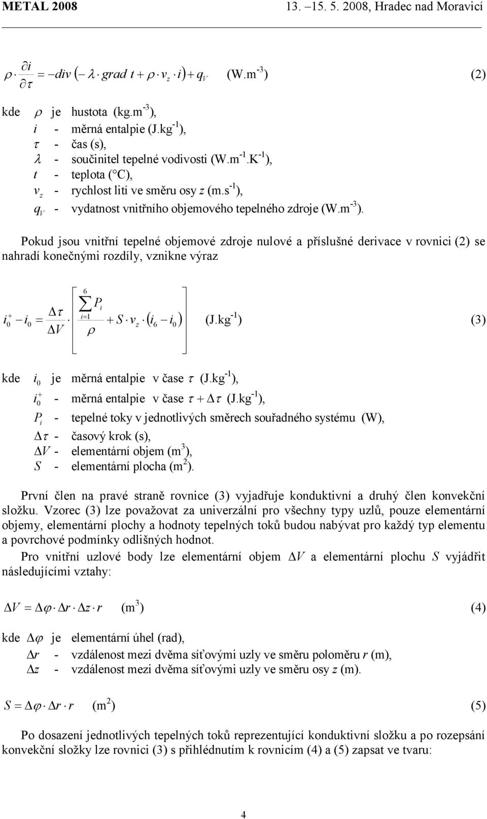 V Pokud jsou vntřní tepelné objemové doje nulové a příslušné devace v ovnc () se nahadí konečným odíly, vnkne výa = V 6 P Sv ρ ( ) = 6 (J.kg - ) (3) kde je měná entalpe v čase (J.