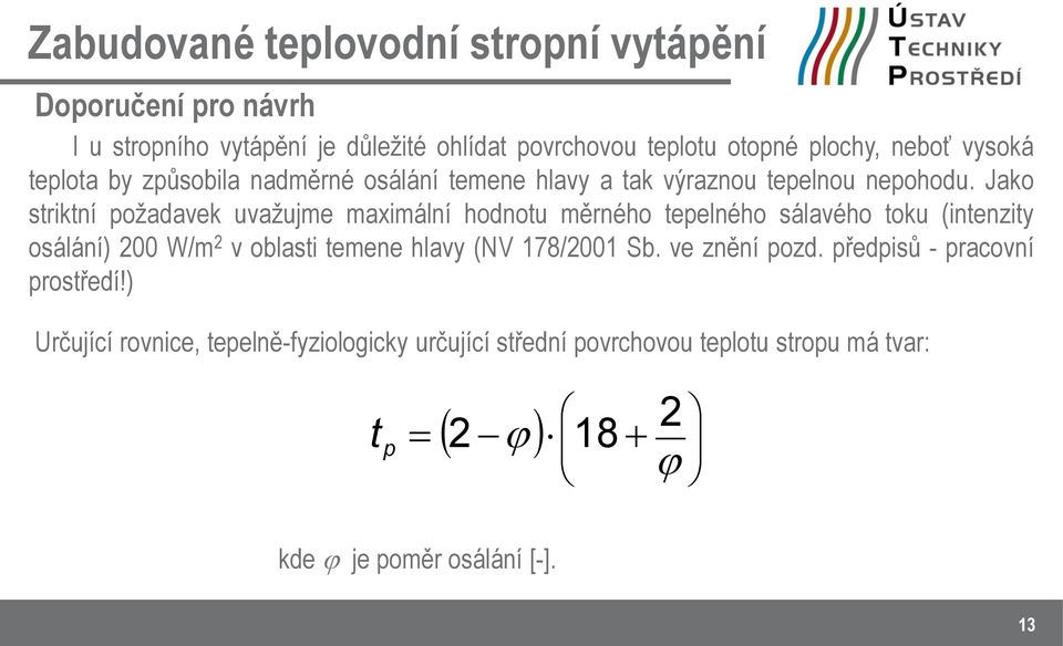 Jako striktní požadavek uvažujme maximální hodnotu měrného tepelného sálavého toku (intenzity osálání) 200 W/m 2 v oblasti temene hlavy (NV