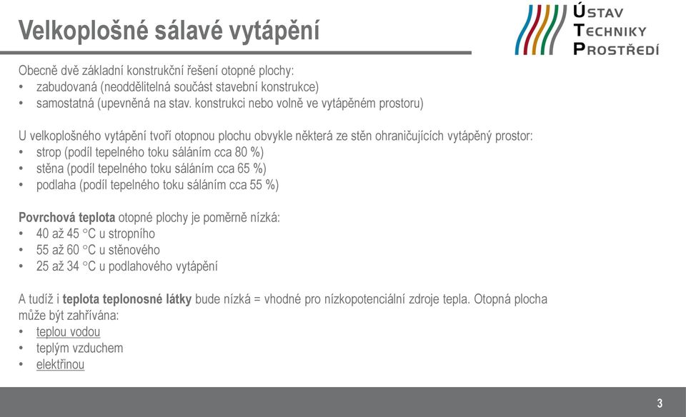 80 %) stěna (podíl tepelného toku sáláním cca 65 %) podlaha (podíl tepelného toku sáláním cca 55 %) Povrchová teplota otopné plochy je poměrně nízká: 40 až 45 C u stropního 55 až 60 C u