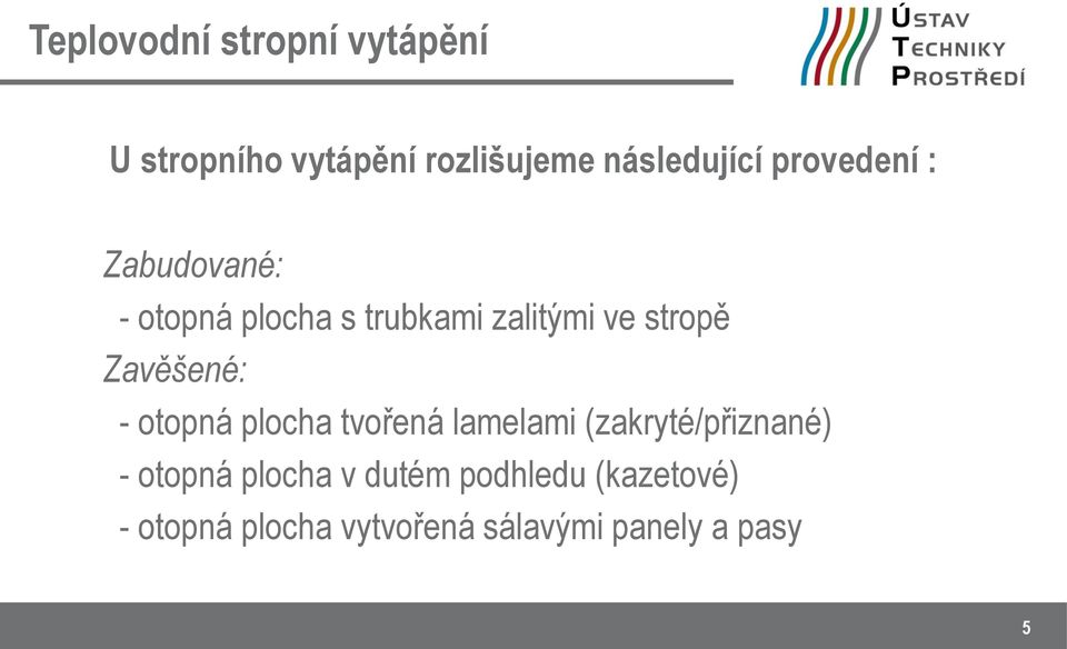 Zavěšené: - otopná plocha tvořená lamelami (zakryté/přiznané) - otopná