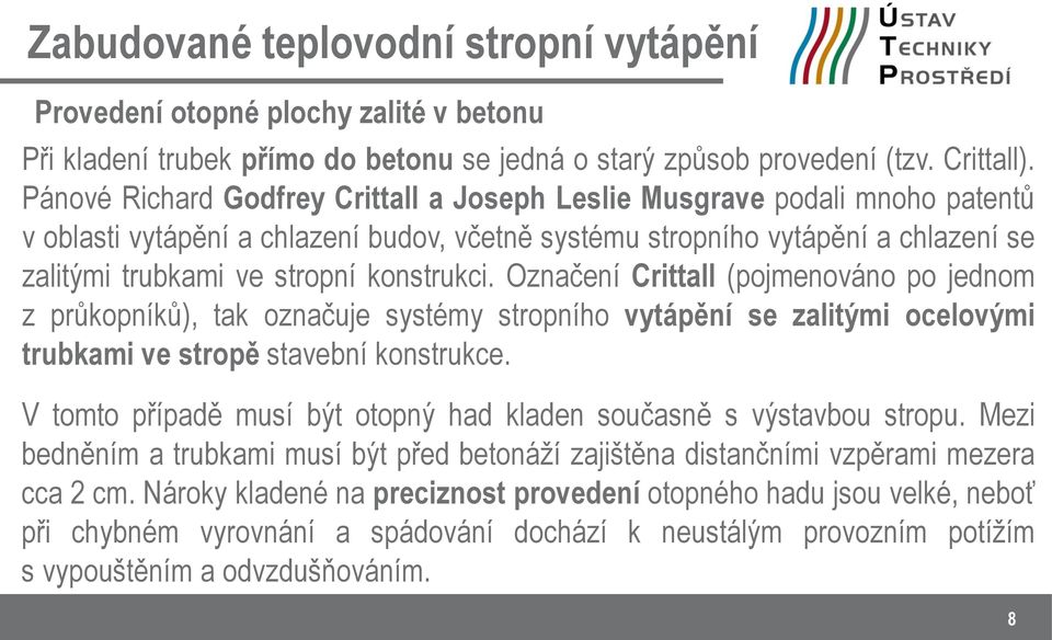 konstrukci. Označení Crittall (pojmenováno po jednom z průkopníků), tak označuje systémy stropního vytápění se zalitými ocelovými trubkami ve stropě stavební konstrukce.