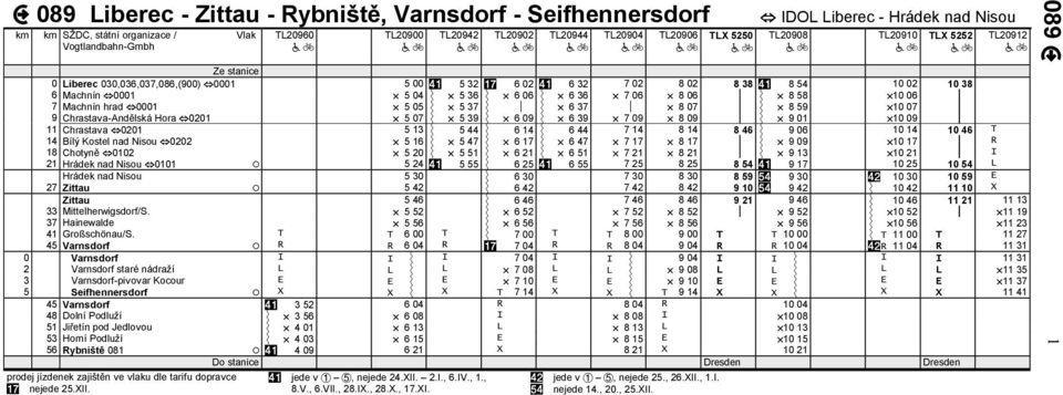 09 6 39 7 09 8 09 9 01 10 09 11 Chrastava 0201 5 13 5 44 6 14 6 44 7 14 8 14 8 46 9 06 10 14 10 46 T 14 Bílý Kostel nad Nisou 0202 5 16 5 47 6 17 6 47 7 17 8 17 9 09 10 17 R 18 Chotyně 0102 5 20 5 51