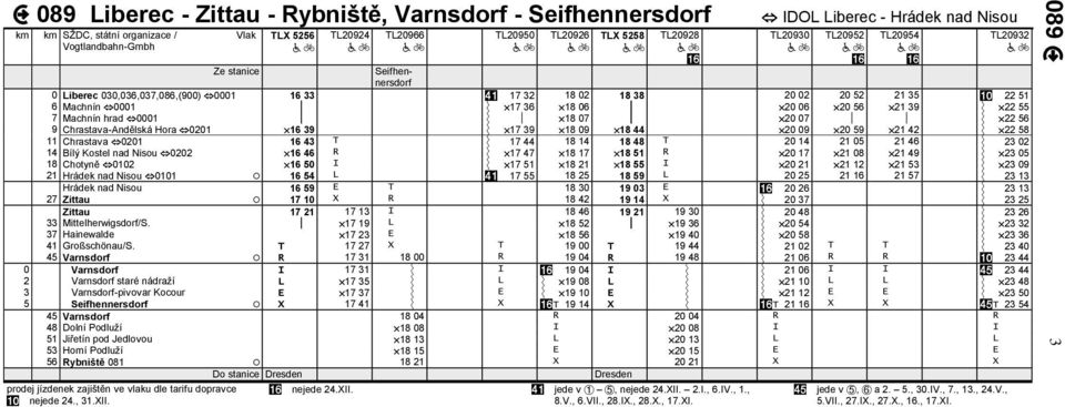 39 17 39 18 09 18 44 20 09 20 59 21 42 22 58 11 Chrastava 0201 16 43 T 17 44 18 14 18 48 T 20 14 21 05 21 46 23 02 14 Bílý Kostel nad Nisou 0202 16 46 R 17 47 18 17 18 51 R 20 17 21 08 21 49 23 05 18