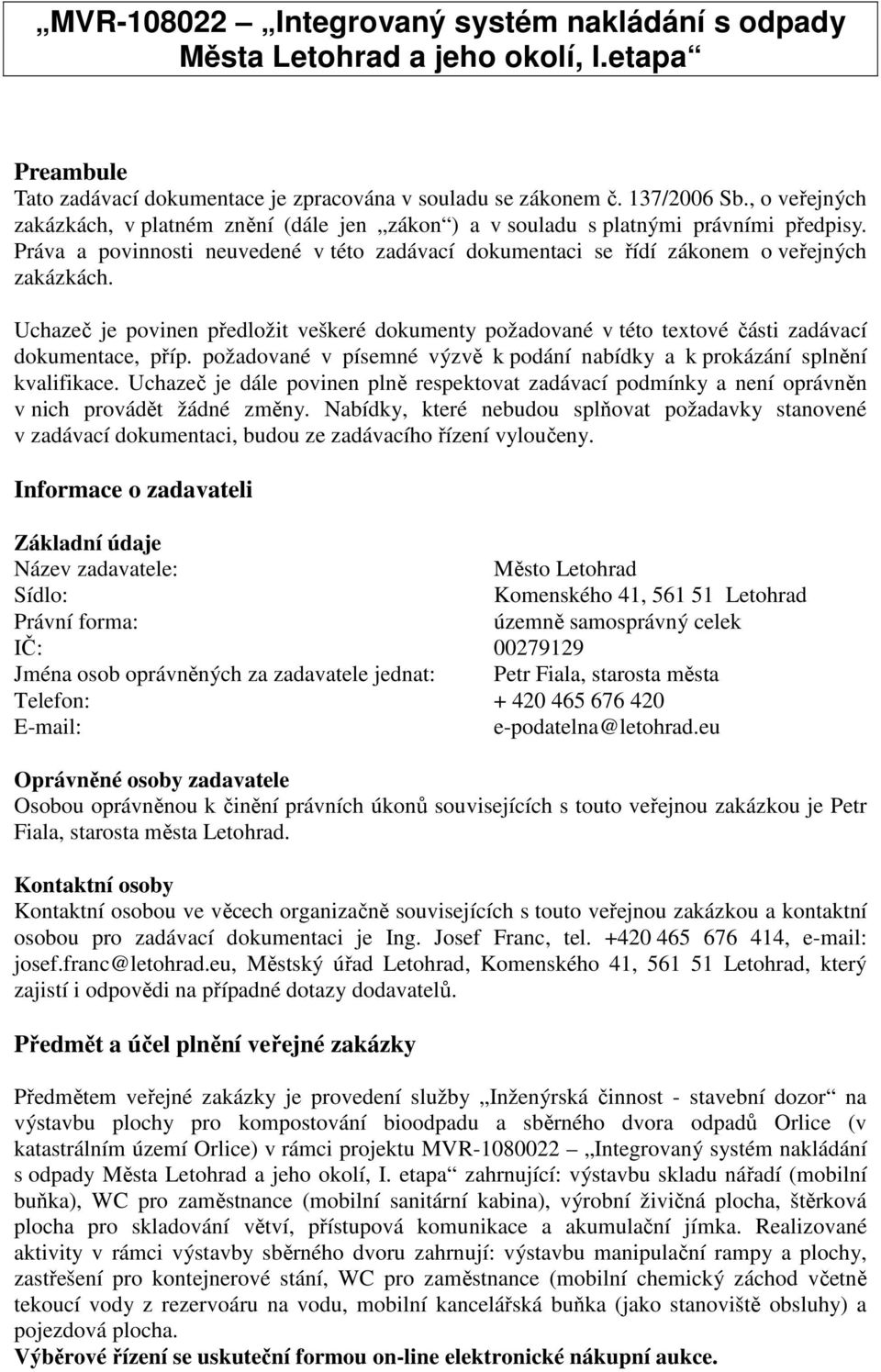 Uchazeč je povinen předložit veškeré dokumenty požadované v této textové části zadávací dokumentace, příp. požadované v písemné výzvě k podání nabídky a k prokázání splnění kvalifikace.