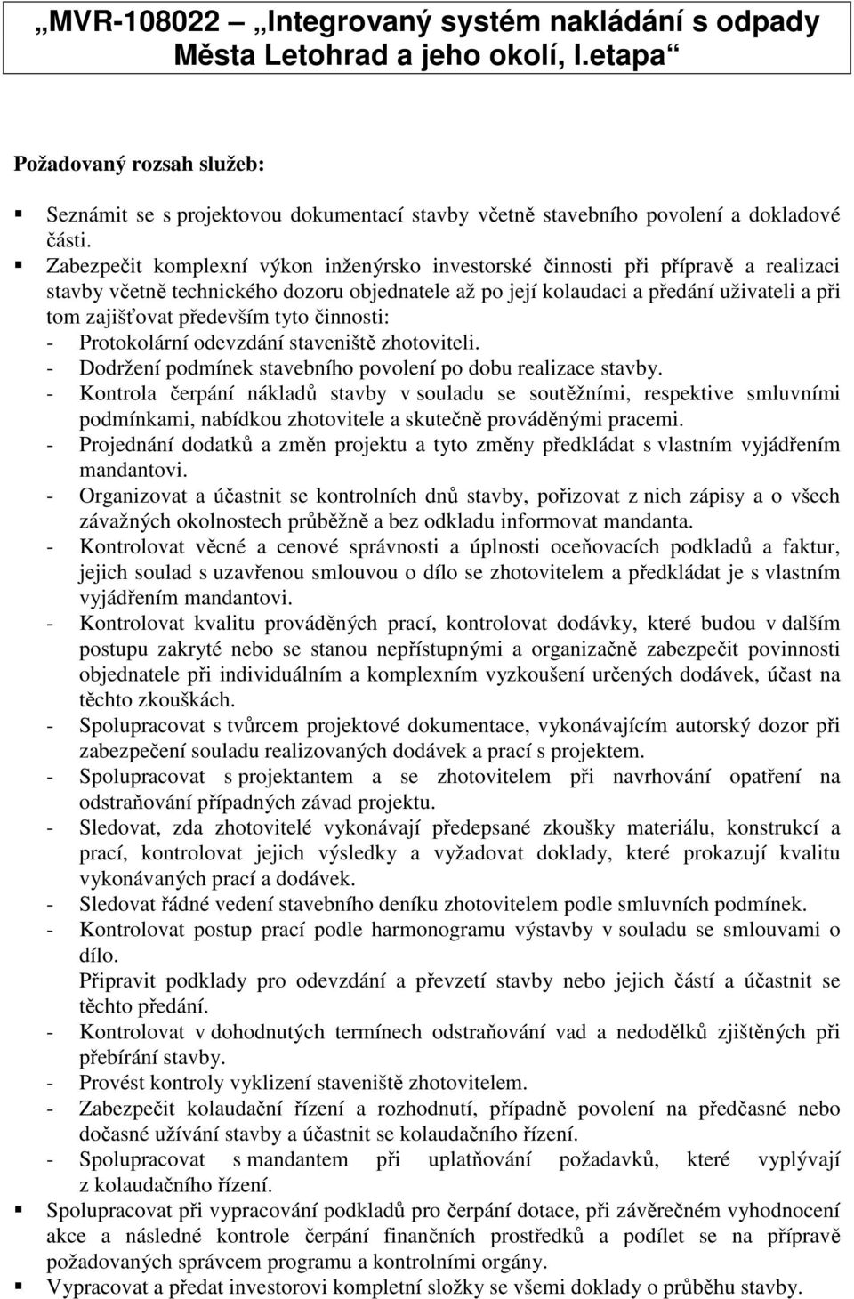 především tyto činnosti: - Protokolární odevzdání staveniště zhotoviteli. - Dodržení podmínek stavebního povolení po dobu realizace stavby.