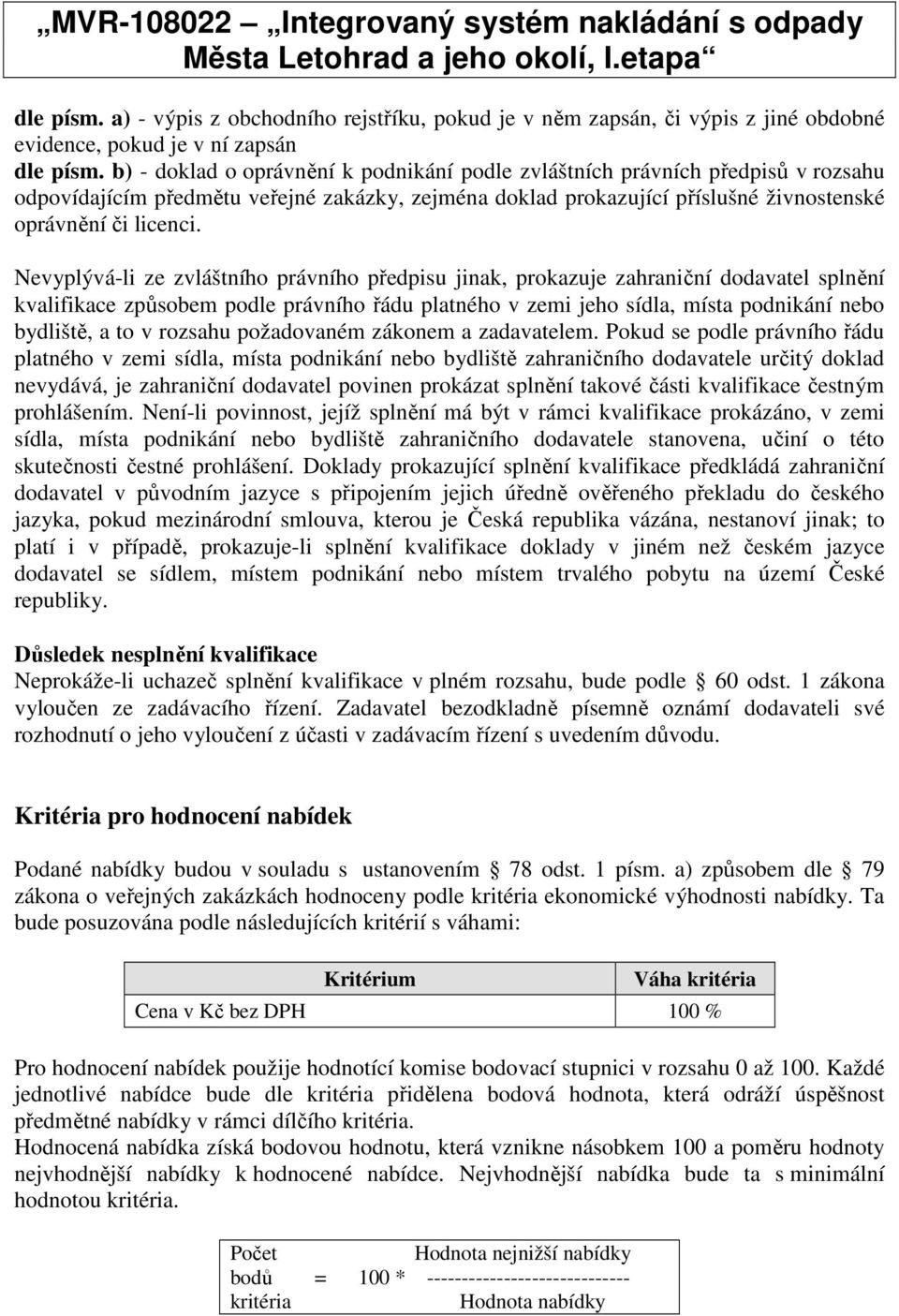 Nevyplývá-li ze zvláštního právního předpisu jinak, prokazuje zahraniční dodavatel splnění kvalifikace způsobem podle právního řádu platného v zemi jeho sídla, místa podnikání nebo bydliště, a to v