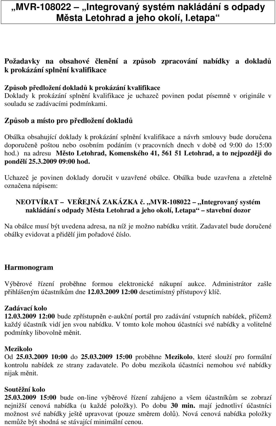 Způsob a místo pro předložení dokladů Obálka obsahující doklady k prokázání splnění kvalifikace a návrh smlouvy bude doručena doporučeně poštou nebo osobním podáním (v pracovních dnech v době od 9:00