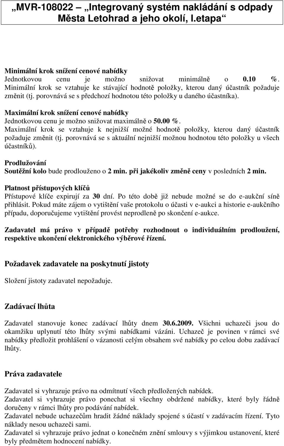 Maximální krok se vztahuje k nejnižší možné hodnotě položky, kterou daný účastník požaduje změnit (tj. porovnává se s aktuální nejnižší možnou hodnotou této položky u všech účastníků).