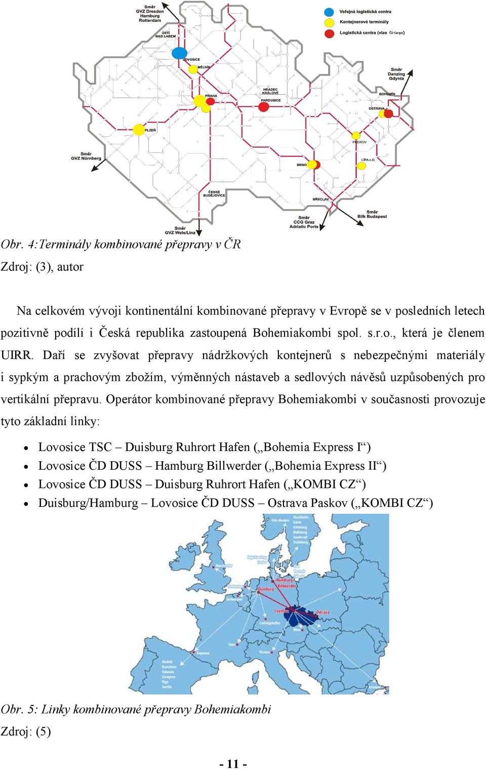 Daří se zvyšovat přepravy nádržkových kontejnerů s nebezpečnými materiály i sypkým a prachovým zbožím, výměnných nástaveb a sedlových návěsů uzpůsobených pro vertikální přepravu.