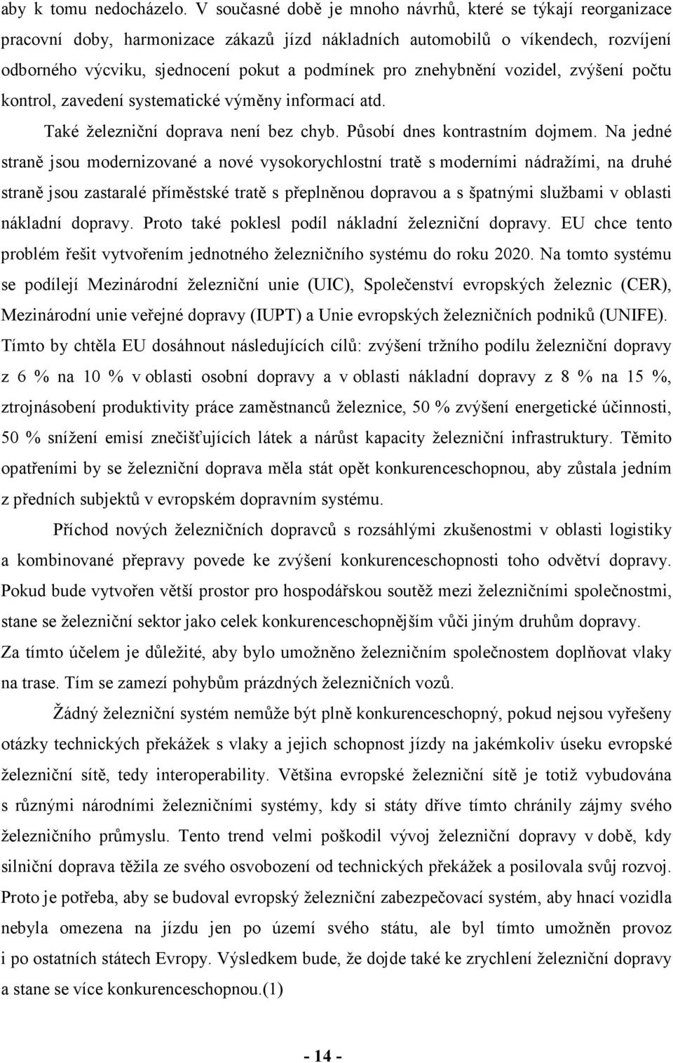 znehybnění vozidel, zvýšení počtu kontrol, zavedení systematické výměny informací atd. Také železniční doprava není bez chyb. Působí dnes kontrastním dojmem.