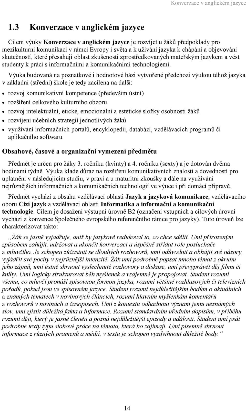 skutečností, které přesahují oblast zkušeností zprostředkovaných mateřským jazykem a vést studenty k práci s informačními a komunikačními technologiemi.