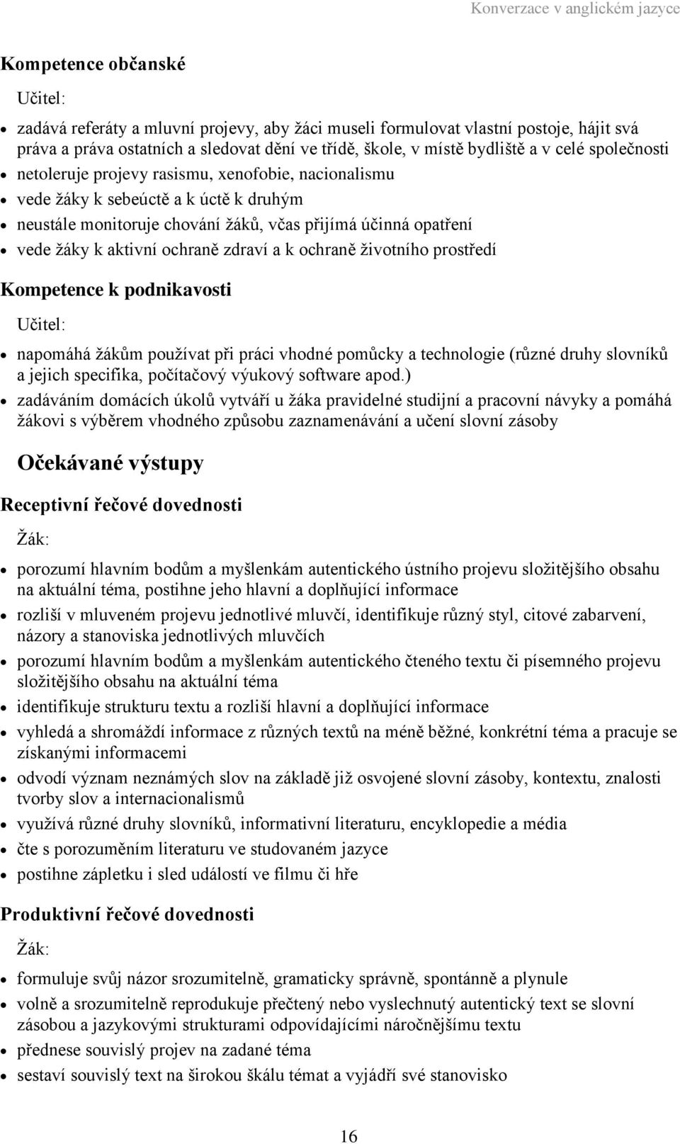 vede žáky k aktivní ochraně zdraví a k ochraně životního prostředí Kompetence k podnikavosti Učitel: napomáhá žákům používat při práci vhodné pomůcky a technologie (různé druhy slovníků a jejich