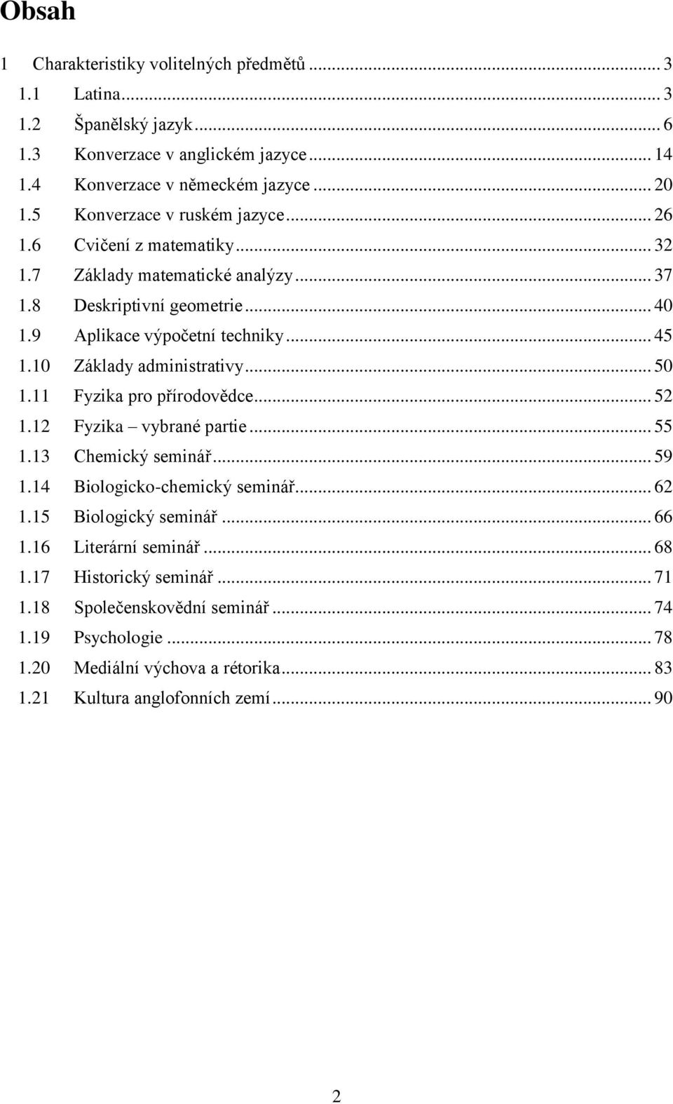 10 Základy administrativy... 50 1.11 Fyzika pro přírodovědce... 52 1.12 Fyzika vybrané partie... 55 1.13 Chemický seminář... 59 1.14 Biologicko-chemický seminář... 62 1.