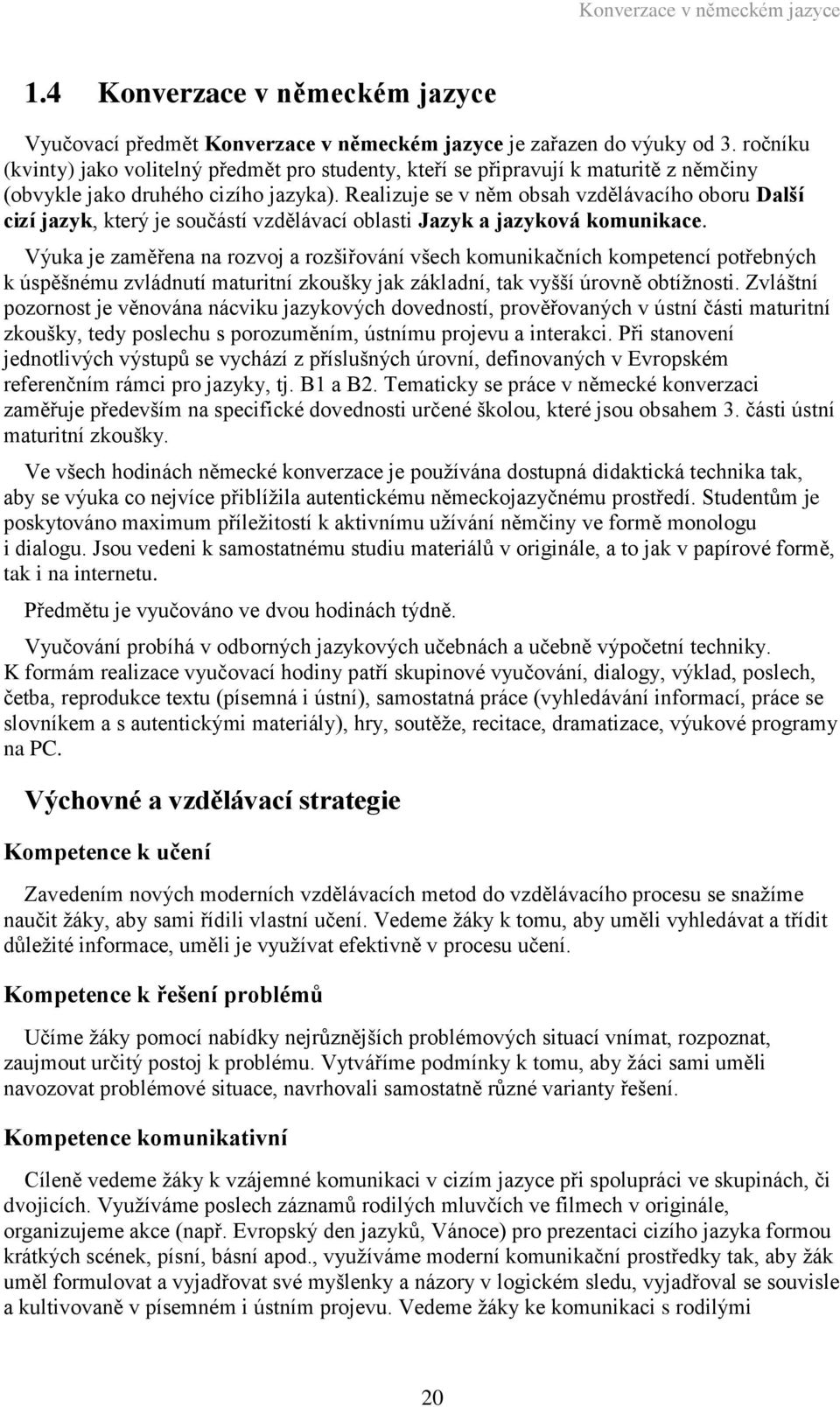 Realizuje se v něm obsah vzdělávacího oboru Další cizí jazyk, který je součástí vzdělávací oblasti Jazyk a jazyková komunikace.