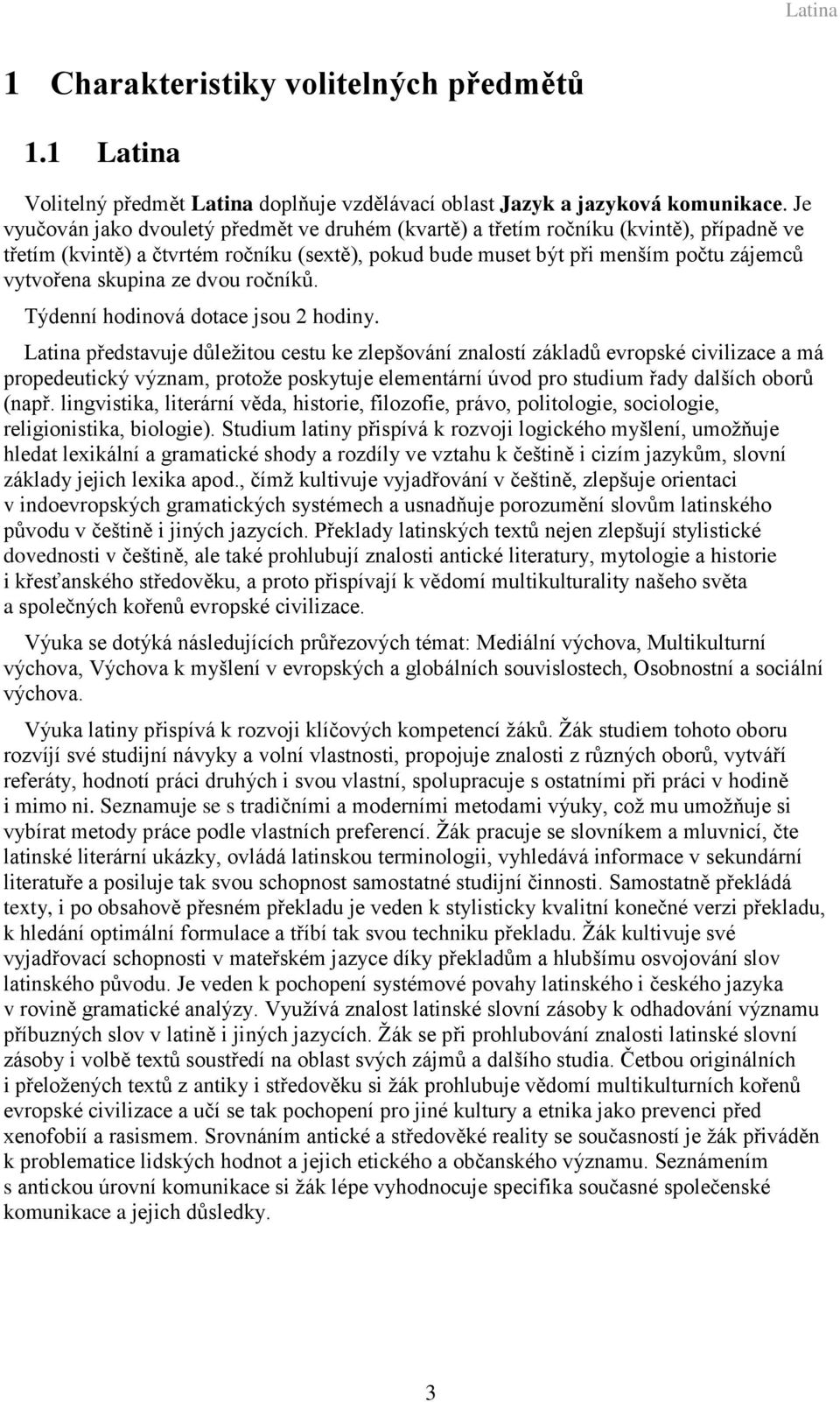 ze dvou ročníků. Týdenní hodinová dotace jsou 2 hodiny.