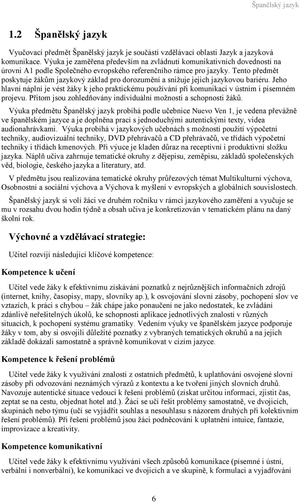 Tento předmět poskytuje žákům jazykový základ pro dorozumění a snižuje jejich jazykovou bariéru.