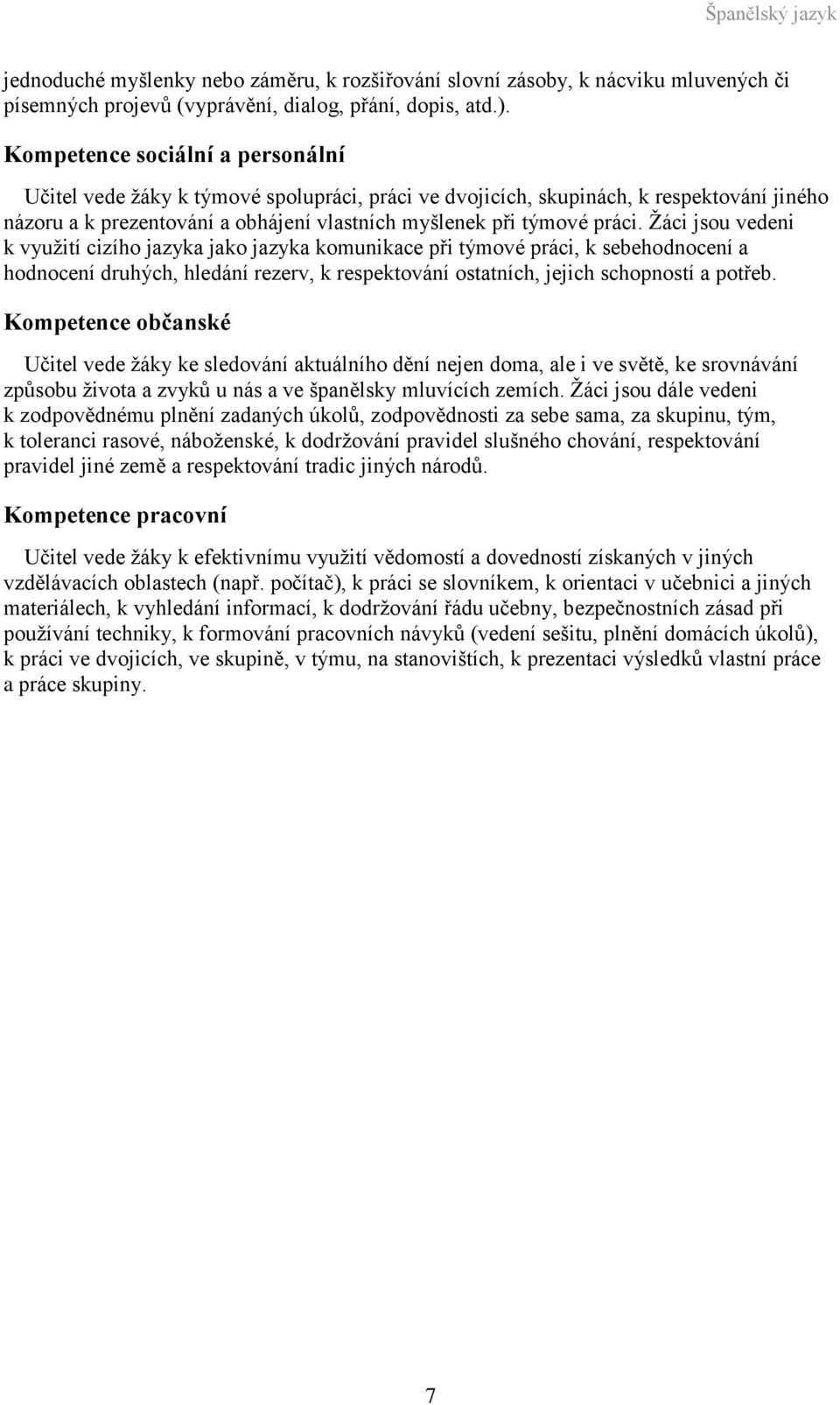 Žáci jsou vedeni k využití cizího jazyka jako jazyka komunikace při týmové práci, k sebehodnocení a hodnocení druhých, hledání rezerv, k respektování ostatních, jejich schopností a potřeb.