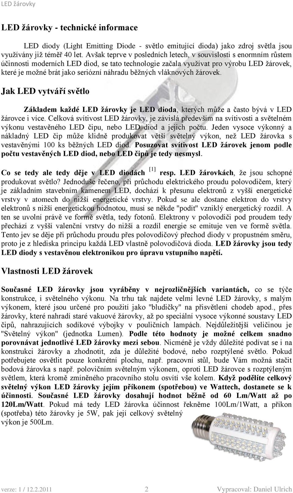 běžných vláknových žárovek. Jak LED vytváří světlo Základem každé LED žárovky je LED dioda, kterých může a často bývá v LED žárovce i více.