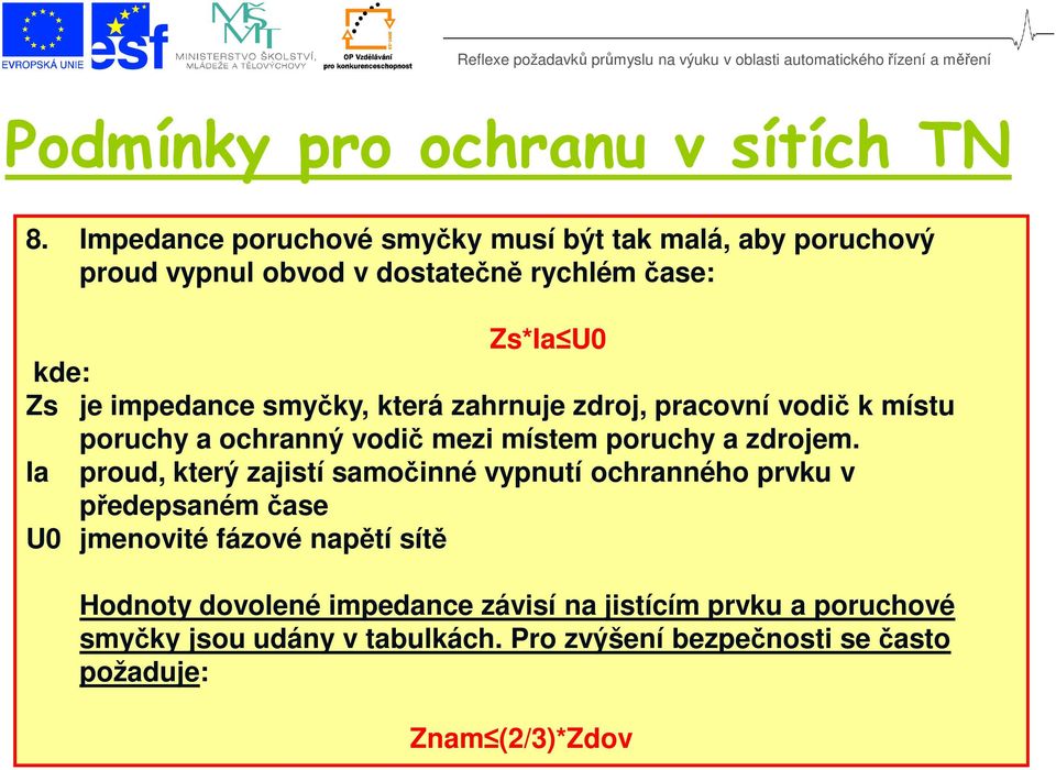 smyčky, která zahrnuje zdroj, pracovní vodič k místu poruchy a ochranný vodič mezi místem poruchy a zdrojem.