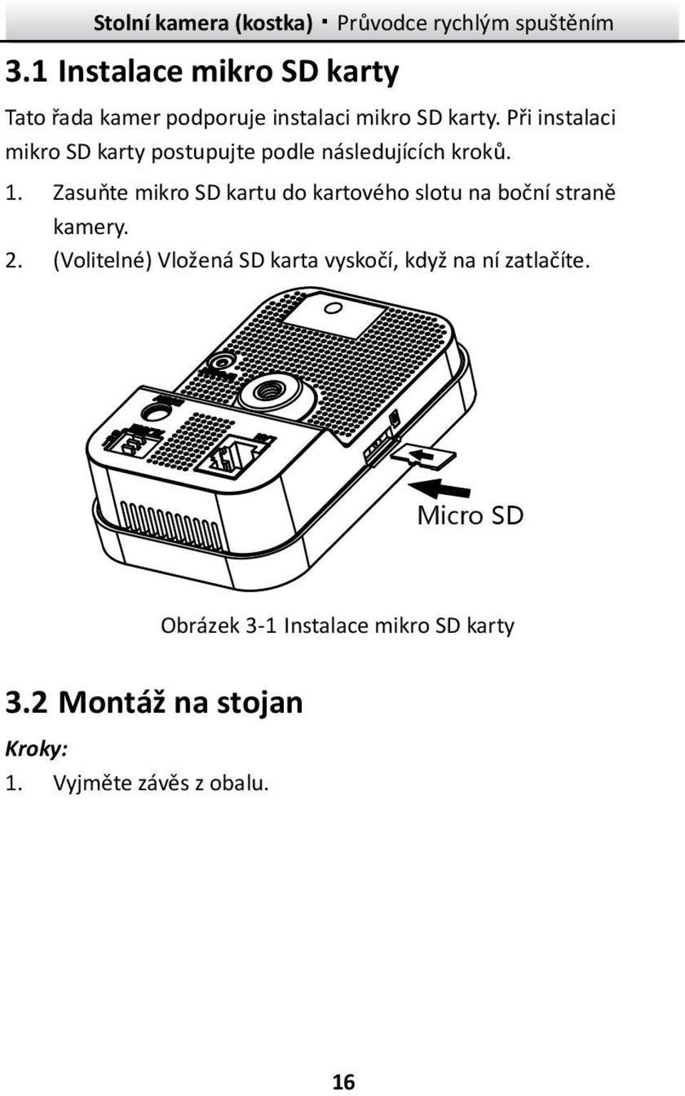 Zasuňte mikro SD kartu do kartového slotu na boční straně kamery. 2.