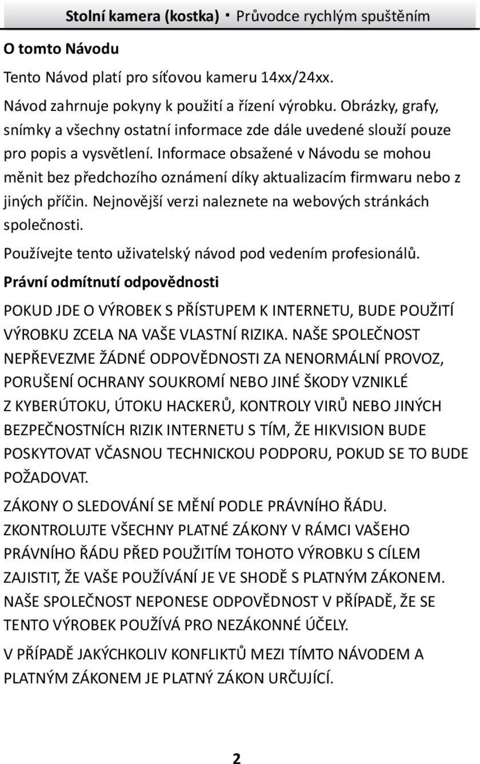 Informace obsažené v Návodu se mohou měnit bez předchozího oznámení díky aktualizacím firmwaru nebo z jiných příčin. Nejnovější verzi naleznete na webových stránkách společnosti.