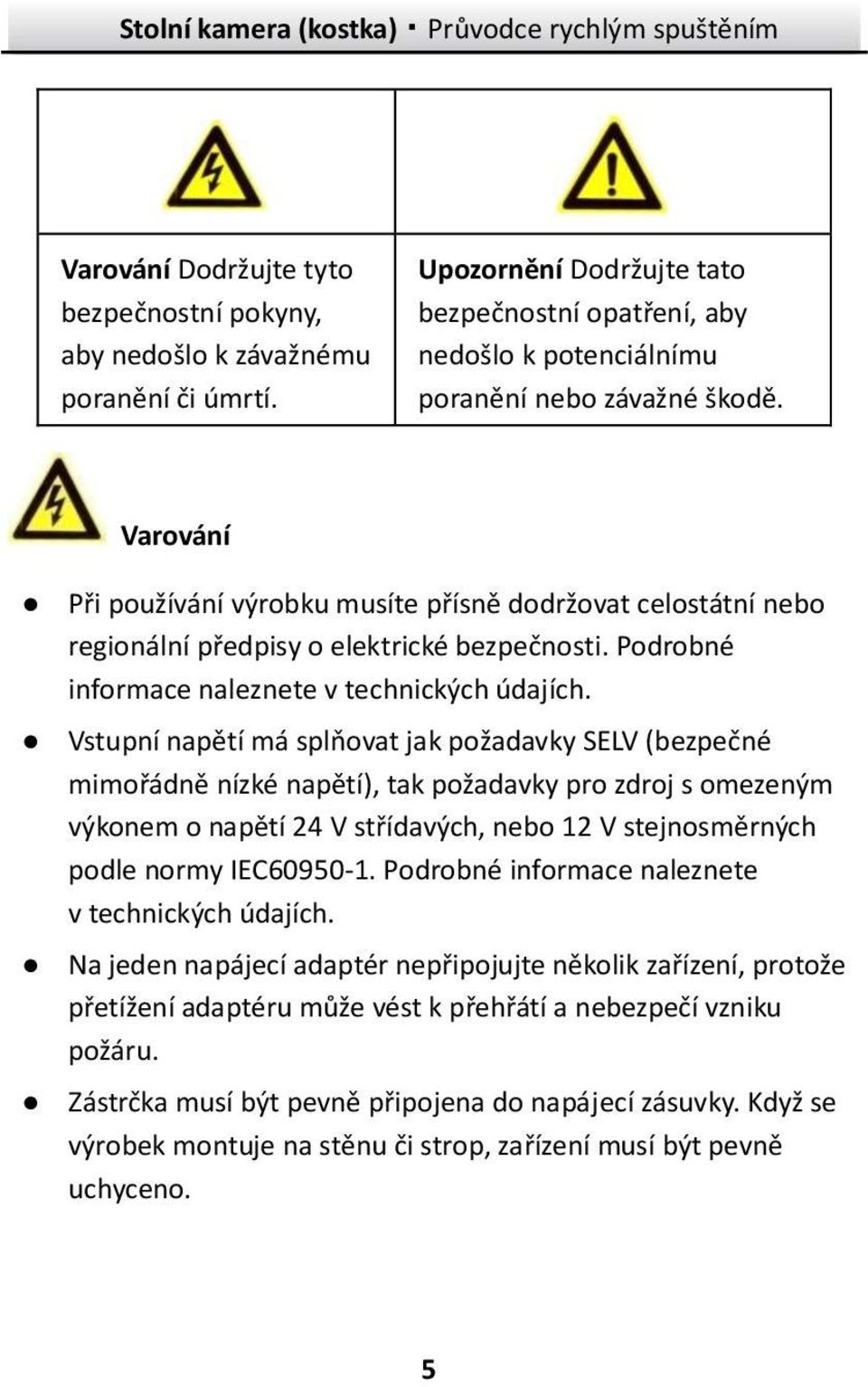 Vstupní napětí má splňovat jak požadavky SELV (bezpečné mimořádně nízké napětí), tak požadavky pro zdroj s omezeným výkonem o napětí 24 V střídavých, nebo 12 V stejnosměrných podle normy IEC60950-1.